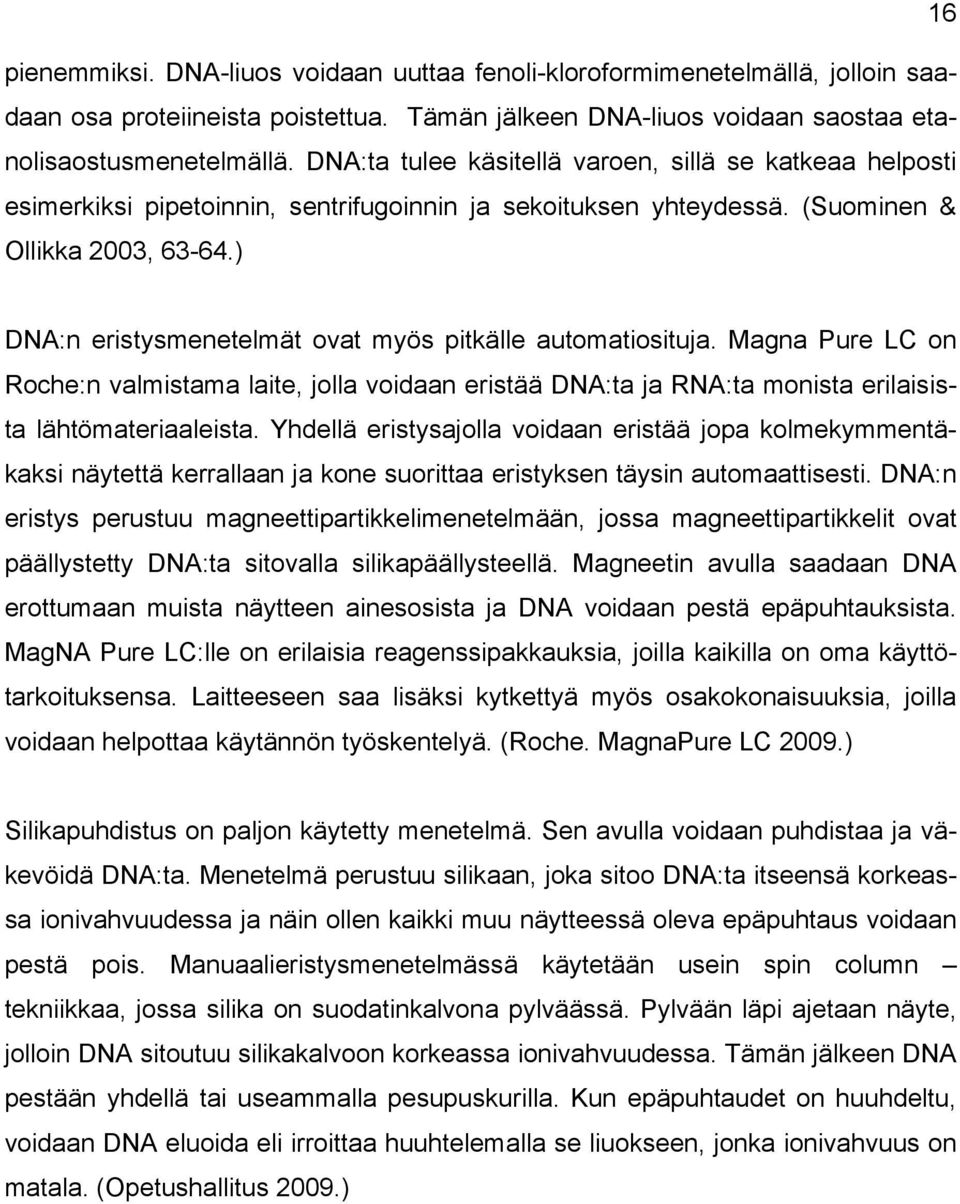 ) DNA:n eristysmenetelmät ovat myös pitkälle automatiosituja. Magna Pure LC on Roche:n valmistama laite, jolla voidaan eristää DNA:ta ja RNA:ta monista erilaisista lähtömateriaaleista.