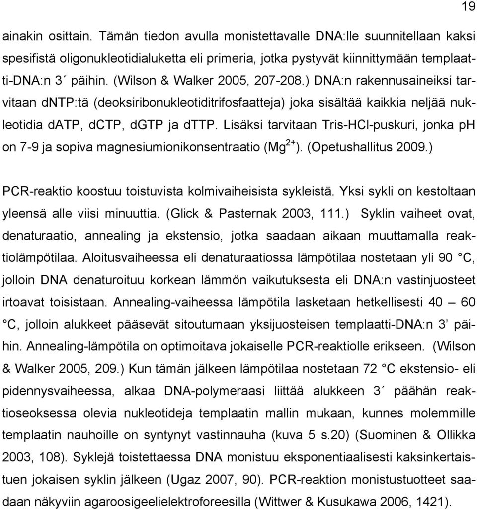 Lisäksi tarvitaan Tris-HCl-puskuri, jonka ph on 7-9 ja sopiva magnesiumionikonsentraatio (Mg 2+ ). (Opetushallitus 2009.) PCR-reaktio koostuu toistuvista kolmivaiheisista sykleistä.