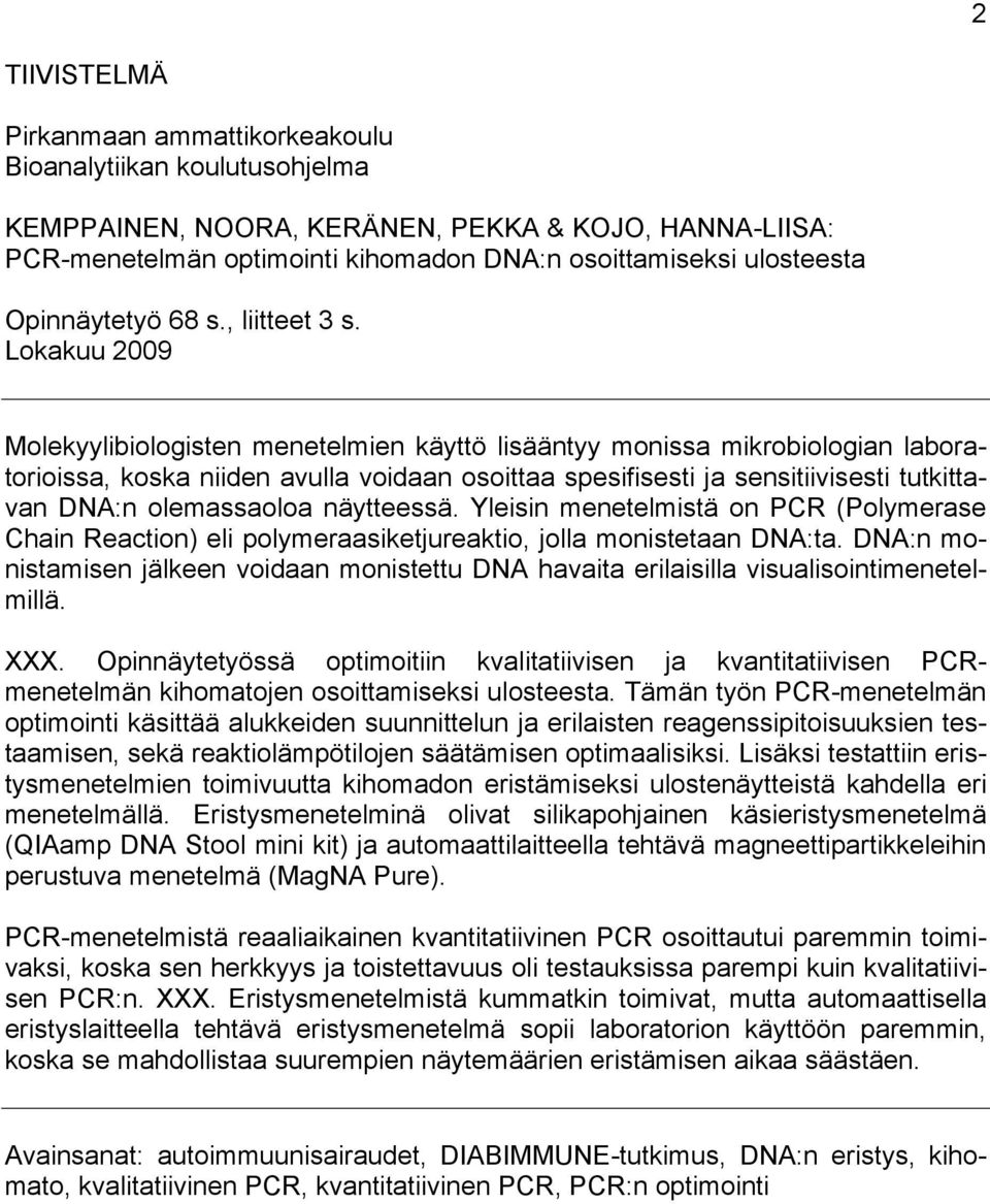 Lokakuu 2009 Molekyylibiologisten menetelmien käyttö lisääntyy monissa mikrobiologian laboratorioissa, koska niiden avulla voidaan osoittaa spesifisesti ja sensitiivisesti tutkittavan DNA:n