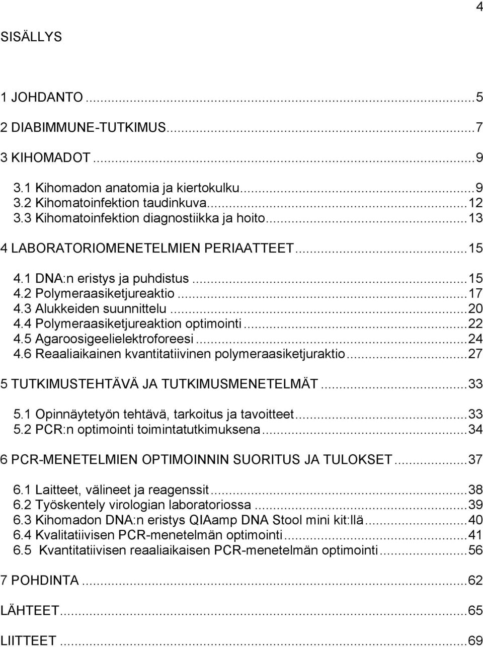 5 Agaroosigeelielektroforeesi... 24 4.6 Reaaliaikainen kvantitatiivinen polymeraasiketjuraktio... 27 5 TUTKIMUSTEHTÄVÄ JA TUTKIMUSMENETELMÄT... 33 5.1 Opinnäytetyön tehtävä, tarkoitus ja tavoitteet.