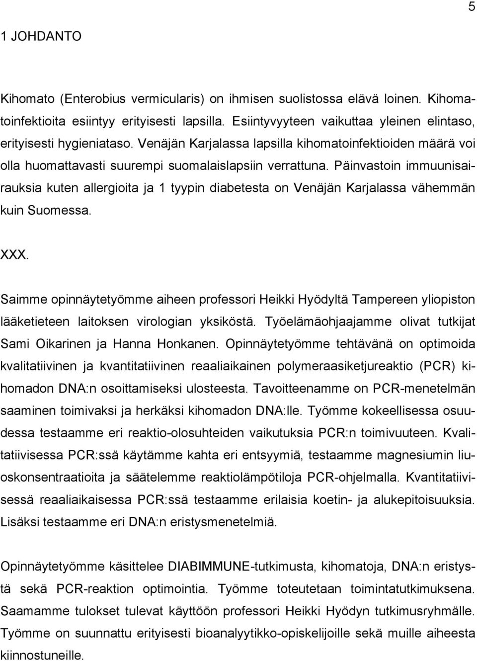 Päinvastoin immuunisairauksia kuten allergioita ja 1 tyypin diabetesta on Venäjän Karjalassa vähemmän kuin Suomessa. XXX.