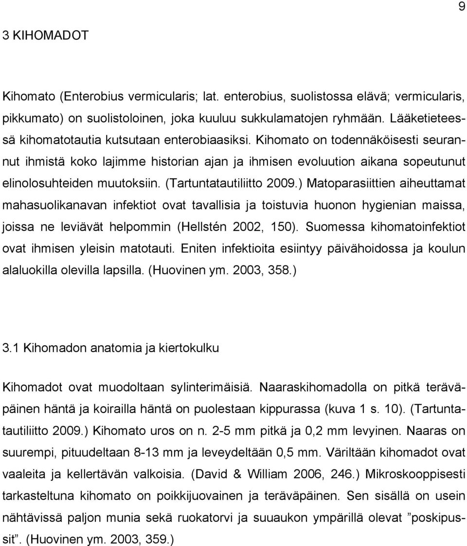 (Tartuntatautiliitto 2009.) Matoparasiittien aiheuttamat mahasuolikanavan infektiot ovat tavallisia ja toistuvia huonon hygienian maissa, joissa ne leviävät helpommin (Hellstén 2002, 150).