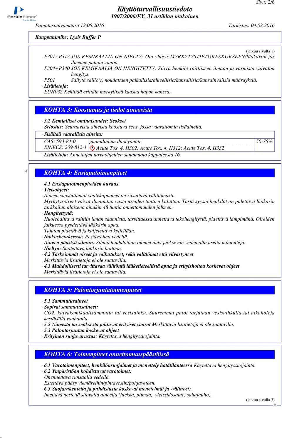 P501 Säilytä säiliö(t) noudattaen paikallisia/alueellisia/kansallisia/kansainvälisiä määräyksiä. Lisätietoja: EUH032 Kehittää erittäin myrkyllistä kaasua hapon kanssa.