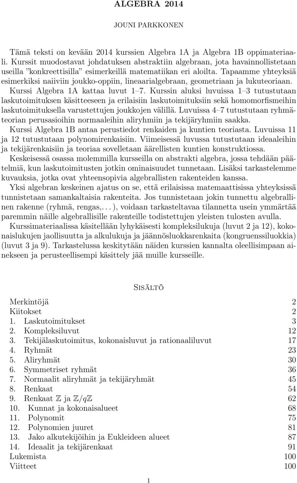 Tapaamme yhteyksiä esimerkiksi naiiviin joukko-oppiin, lineaarialgebraan, geometriaan ja lukuteoriaan. Kurssi Algebra 1A kattaa luvut 1 7.