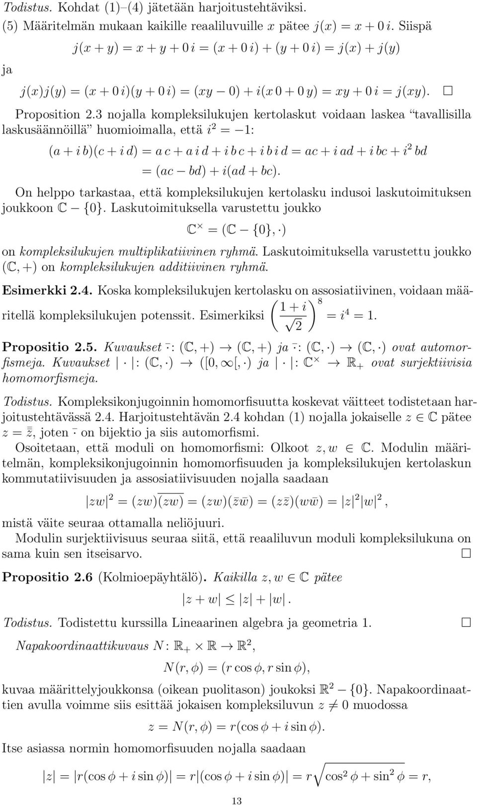 3 nojalla kompleksilukujen kertolaskut voidaan laskea tavallisilla laskusäännöillä huomioimalla, että i 2 = 1: (a + i b)(c + i d) = a c + a i d + i b c + i b i d = ac + i ad + i bc + i 2 bd = (ac bd)