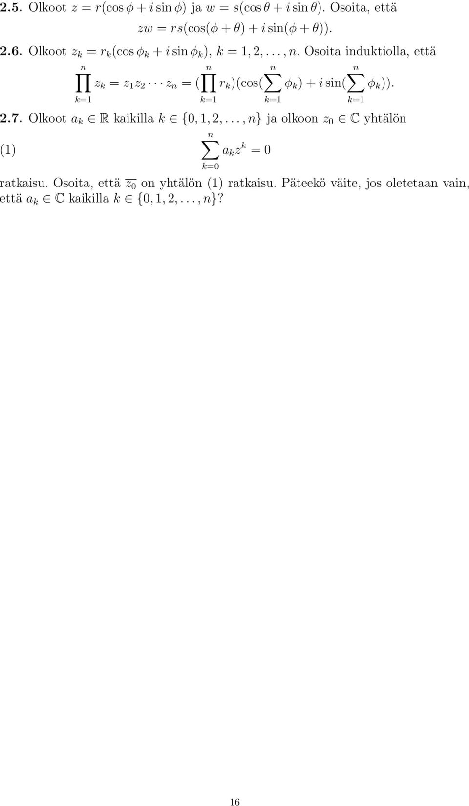 Osoita induktiolla, että n n n n z k = z 1 z 2 z n = ( r k )(cos( φ k ) + i sin( φ k )). k=1 k=1 2.7.