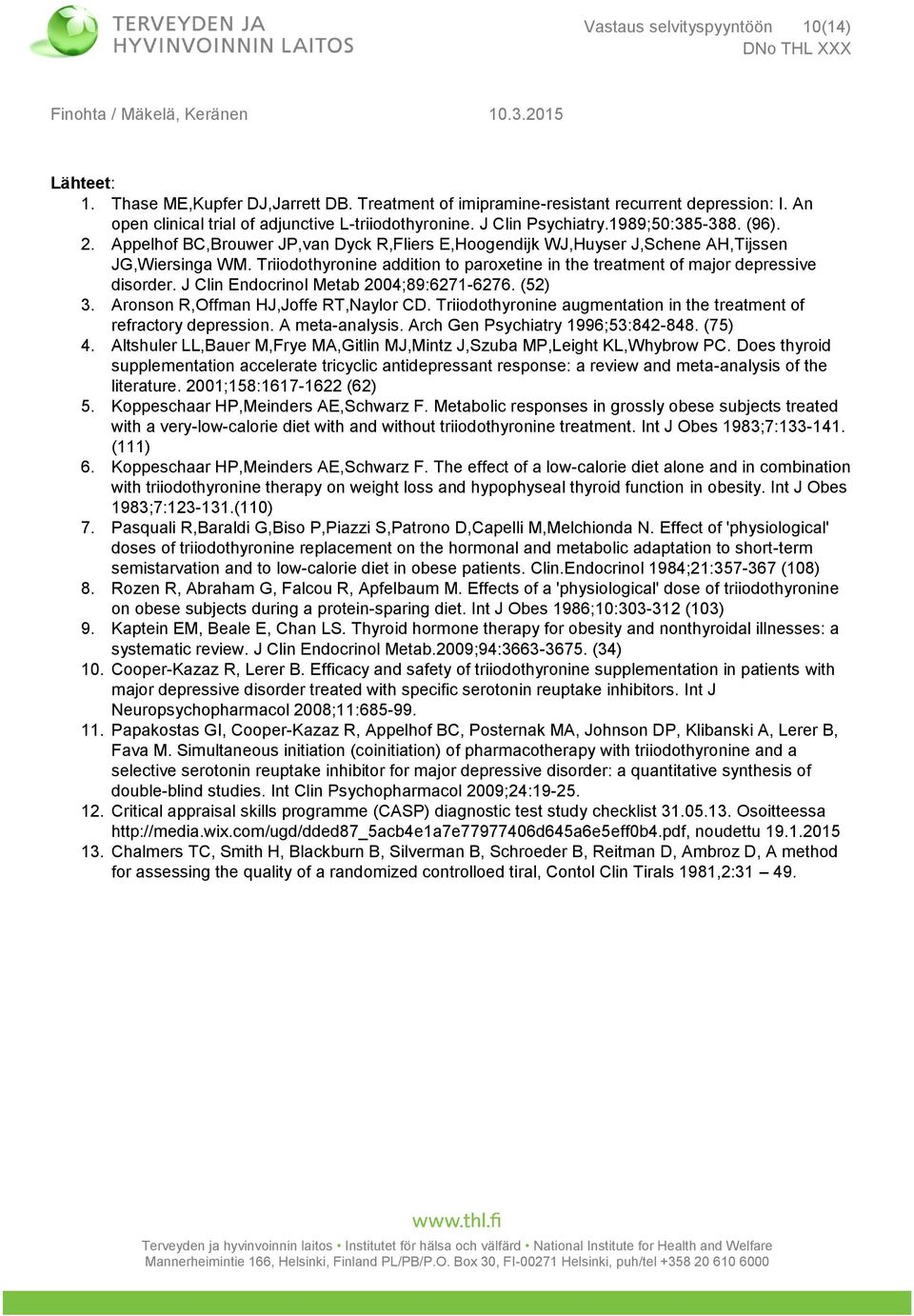 Triiodothyronine addition to paroxetine in the treatment of major depressive disorder. J Clin Endocrinol Metab 2004;89:6271-6276. (52) 3. Aronson R,Offman HJ,Joffe RT,Naylor CD.