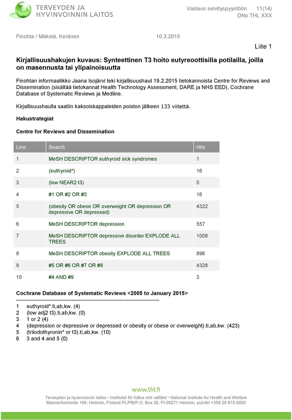 2015 tietokannoista Centre for Reviews and Dissemination (sisältää tietokannat Health Technology Assessment, DARE ja NHS EED), Cochrane Database of Systematic Reviews ja Medline.