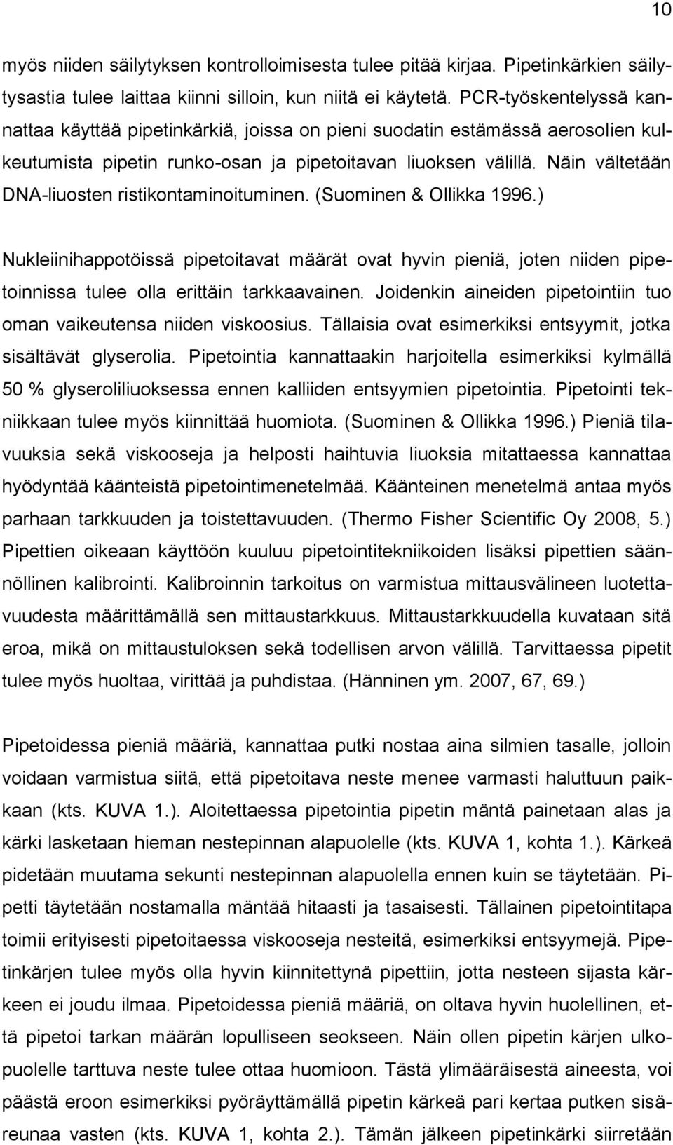 Näin vältetään DNA-liuosten ristikontaminoituminen. (Suominen & Ollikka 1996.) Nukleiinihappotöissä pipetoitavat määrät ovat hyvin pieniä, joten niiden pipetoinnissa tulee olla erittäin tarkkaavainen.