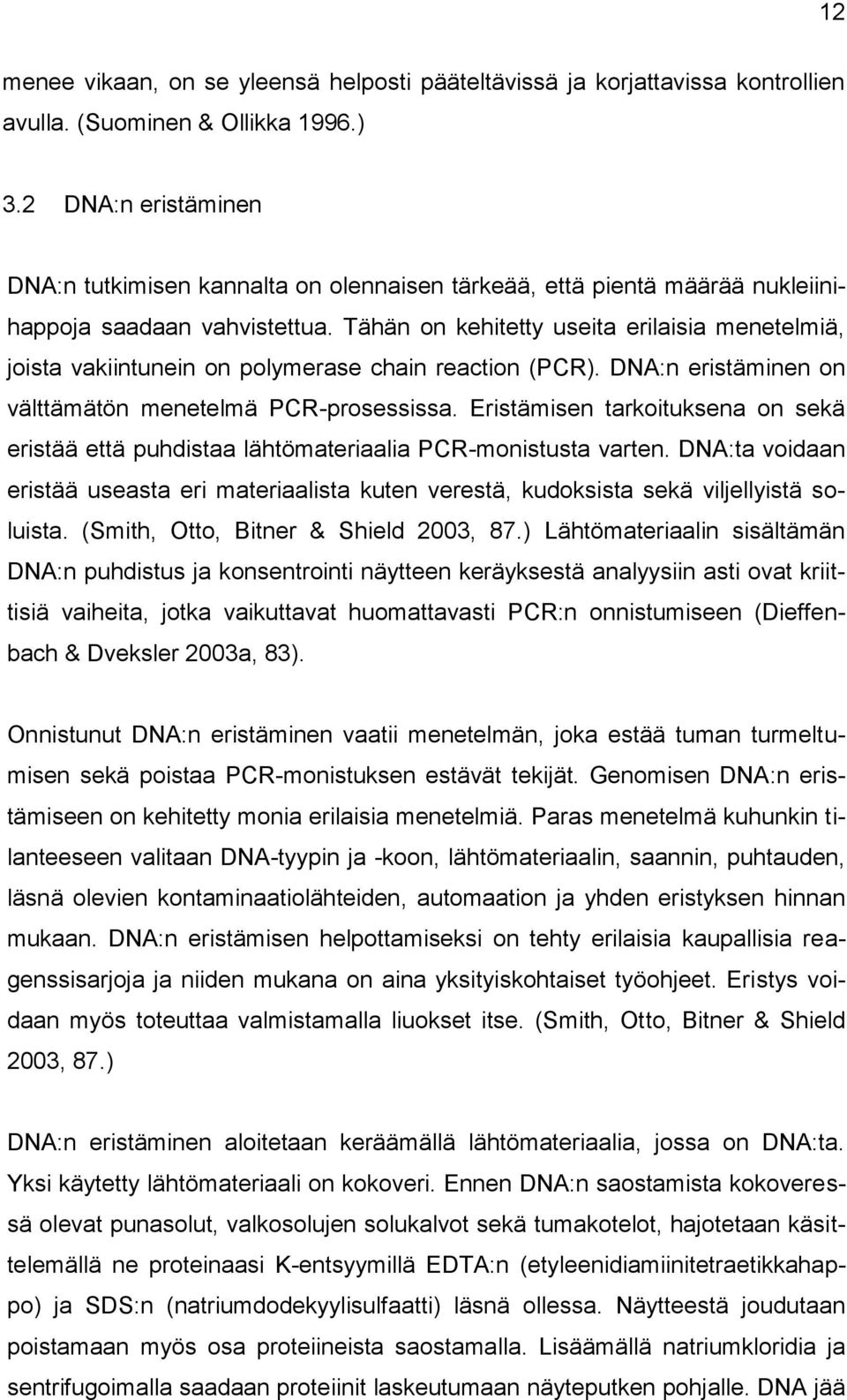 Tähän on kehitetty useita erilaisia menetelmiä, joista vakiintunein on polymerase chain reaction (PCR). DNA:n eristäminen on välttämätön menetelmä PCR-prosessissa.