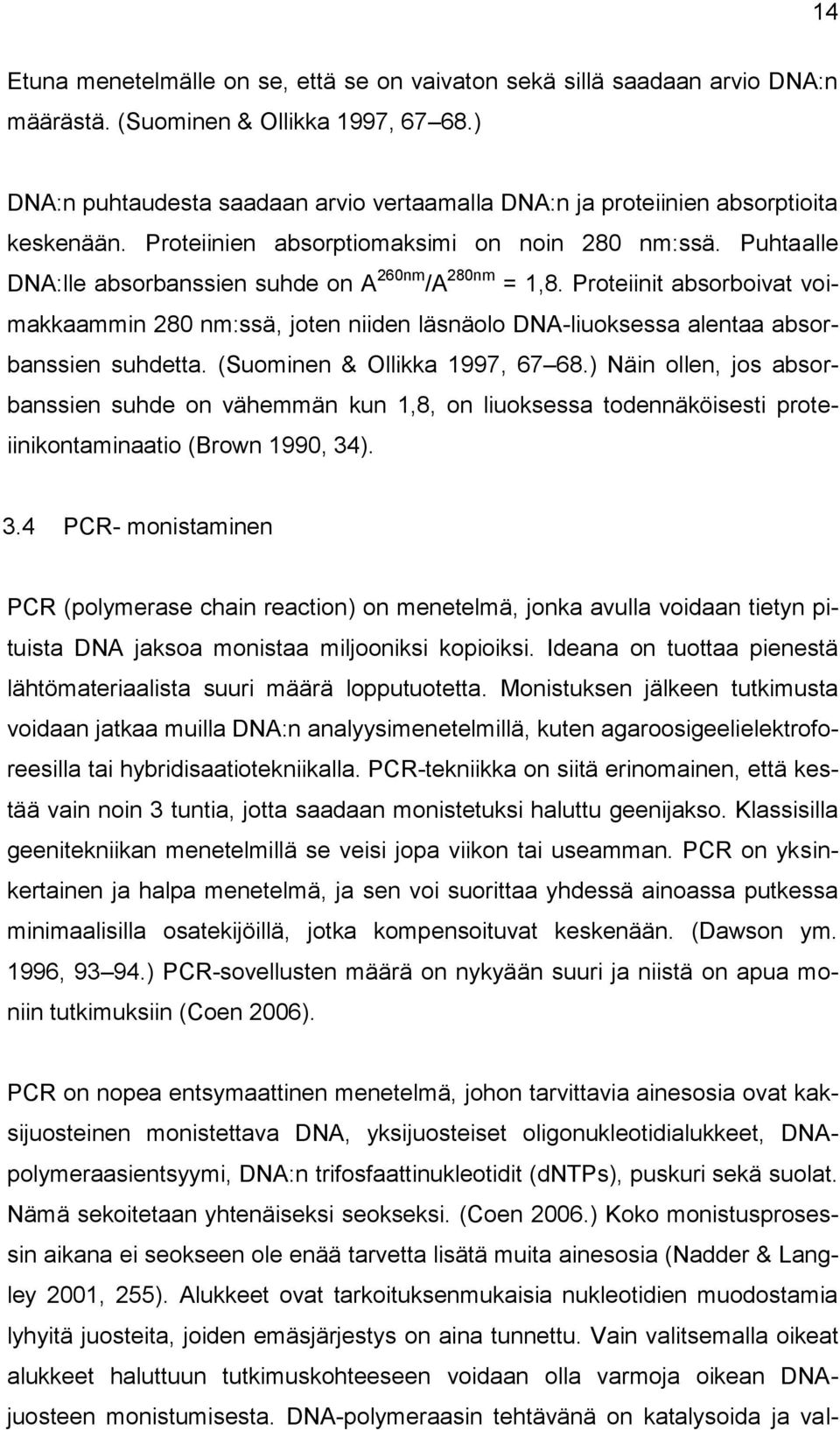 Puhtaalle DNA:lle absorbanssien suhde on A 260nm /A 280nm = 1,8. Proteiinit absorboivat voimakkaammin 280 nm:ssä, joten niiden läsnäolo DNA-liuoksessa alentaa absorbanssien suhdetta.