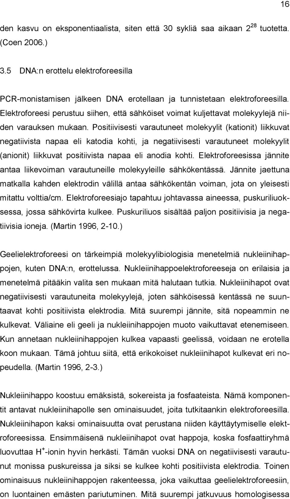 Elektroforeesi perustuu siihen, että sähköiset voimat kuljettavat molekyylejä niiden varauksen mukaan.