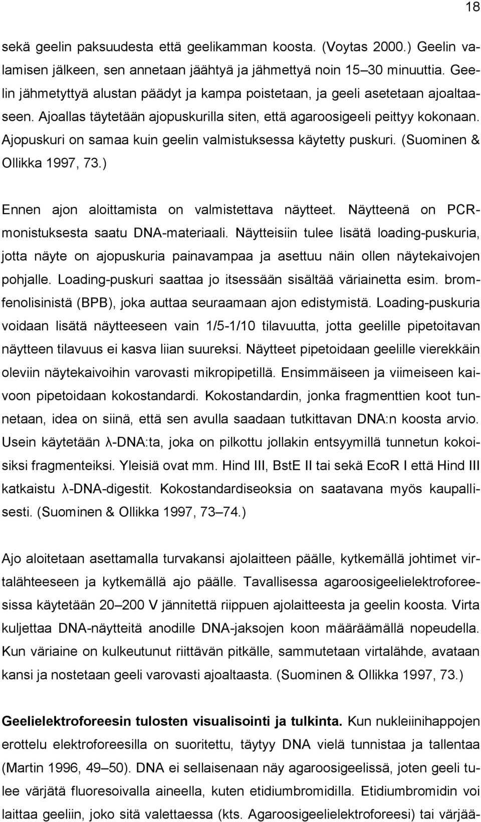 Ajopuskuri on samaa kuin geelin valmistuksessa käytetty puskuri. (Suominen & Ollikka 1997, 73.) Ennen ajon aloittamista on valmistettava näytteet. Näytteenä on PCRmonistuksesta saatu DNA-materiaali.