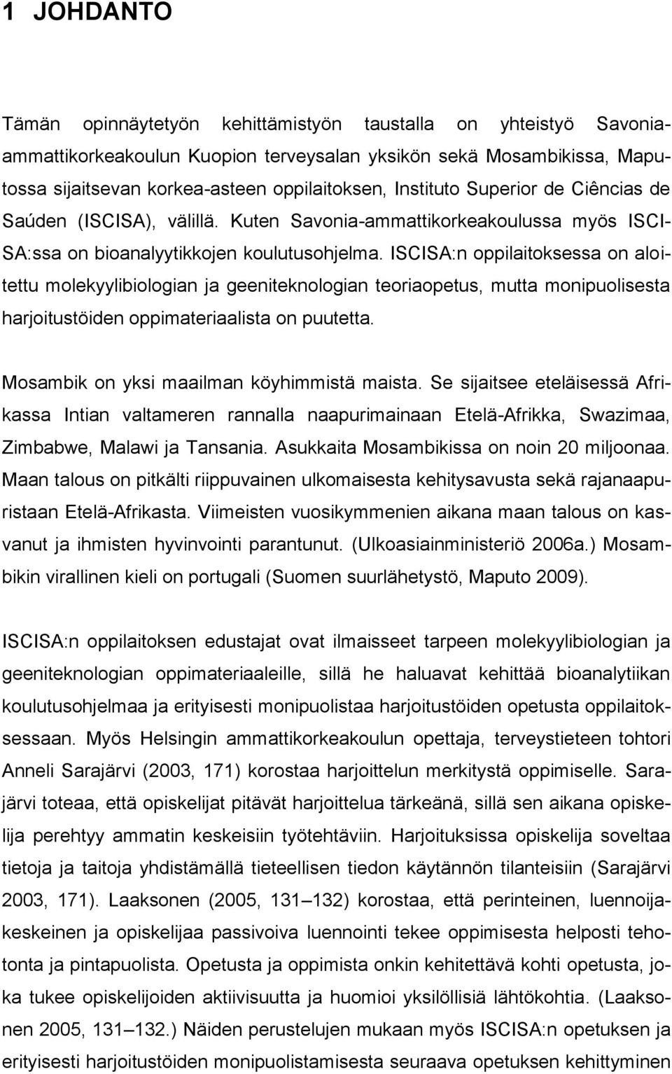 ISCISA:n oppilaitoksessa on aloitettu molekyylibiologian ja geeniteknologian teoriaopetus, mutta monipuolisesta harjoitustöiden oppimateriaalista on puutetta.