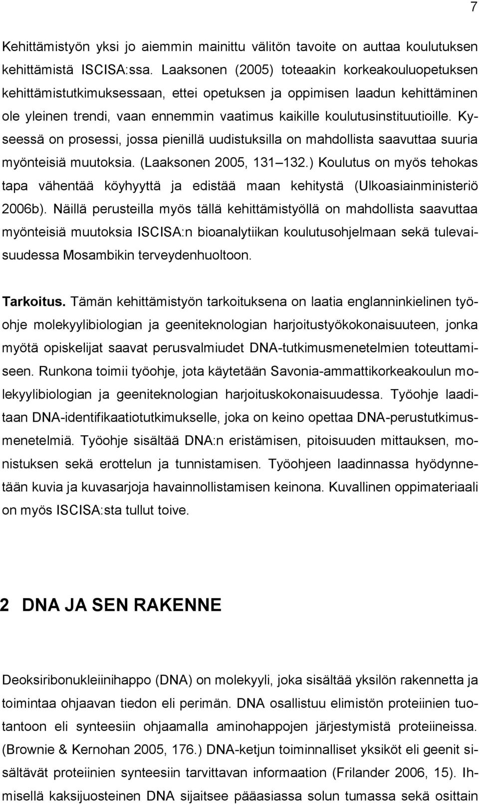 Kyseessä on prosessi, jossa pienillä uudistuksilla on mahdollista saavuttaa suuria myönteisiä muutoksia. (Laaksonen 2005, 131 132.