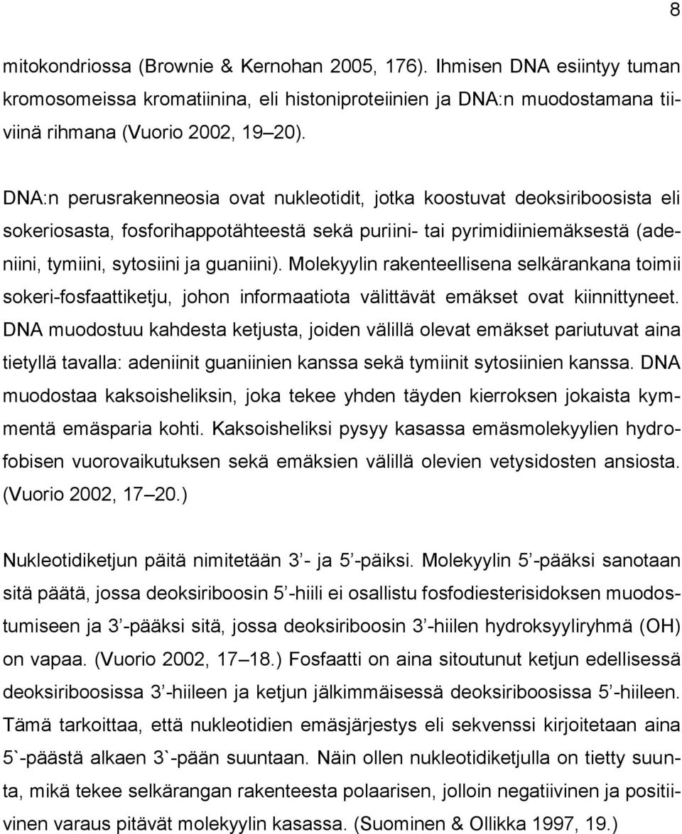 Molekyylin rakenteellisena selkärankana toimii sokeri-fosfaattiketju, johon informaatiota välittävät emäkset ovat kiinnittyneet.