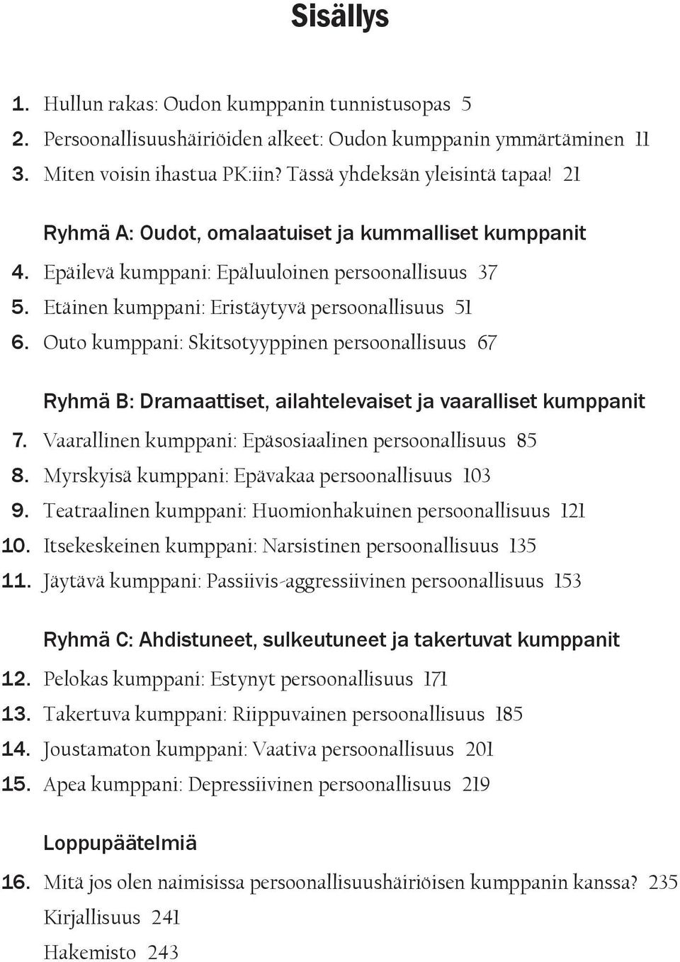 Outo kumppani: Skitsotyyppinen persoonallisuus 67 Ryhmä B: Dramaattiset, ailahtelevaiset ja vaaralliset kumppanit 7. Vaarallinen kumppani: Epäsosiaalinen persoonallisuus 85 8.