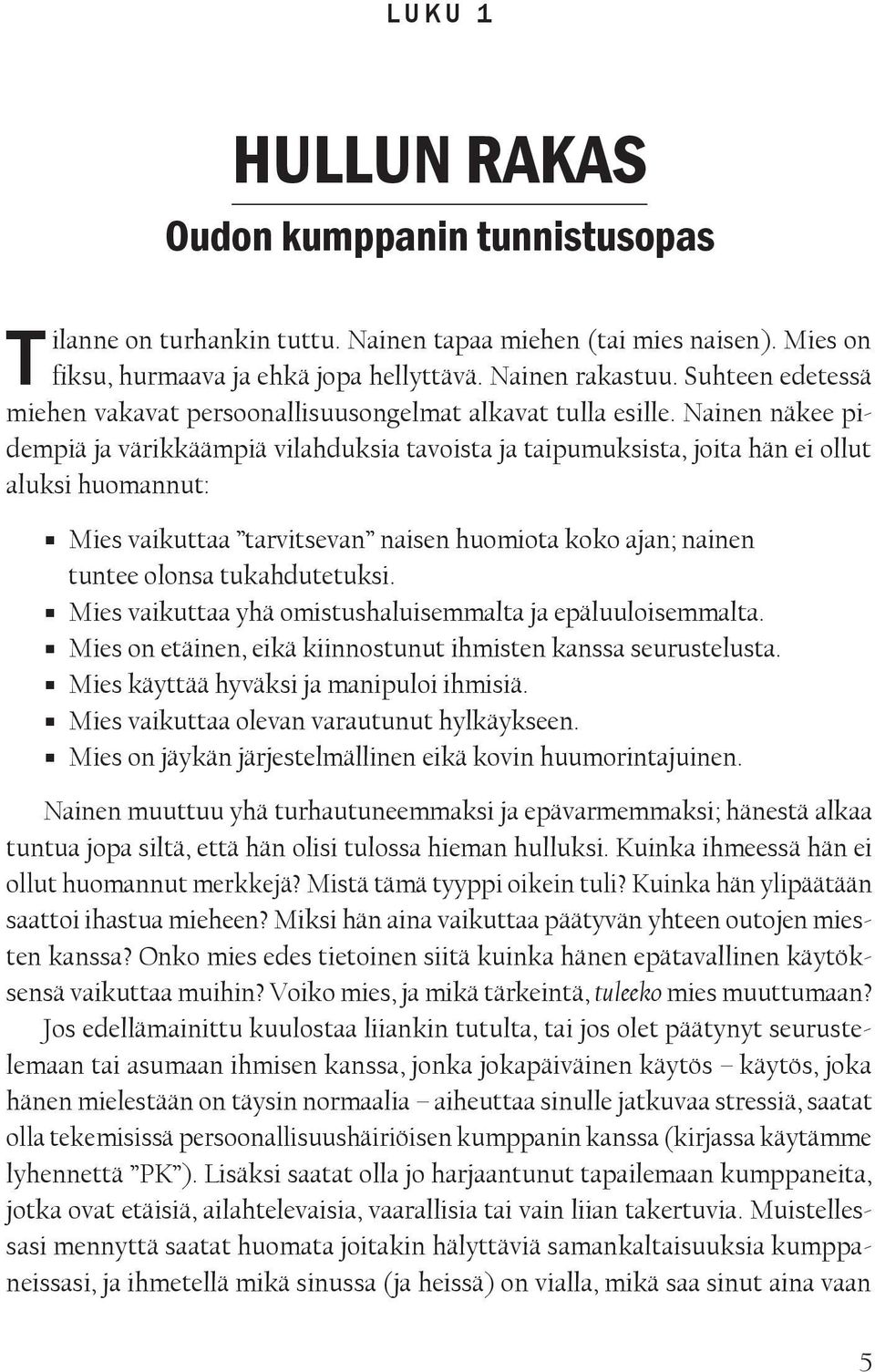 Nainen näkee pidempiä ja värikkäämpiä vilahduksia tavoista ja taipumuksista, joita hän ei ollut aluksi huomannut: Mies vaikuttaa tarvitsevan naisen huomiota koko ajan; nainen tuntee olonsa