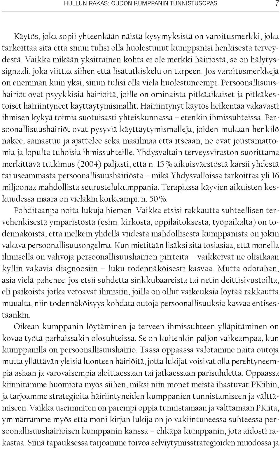 Jos varoitusmerkkejä on enemmän kuin yksi, sinun tulisi olla vielä huolestuneempi.