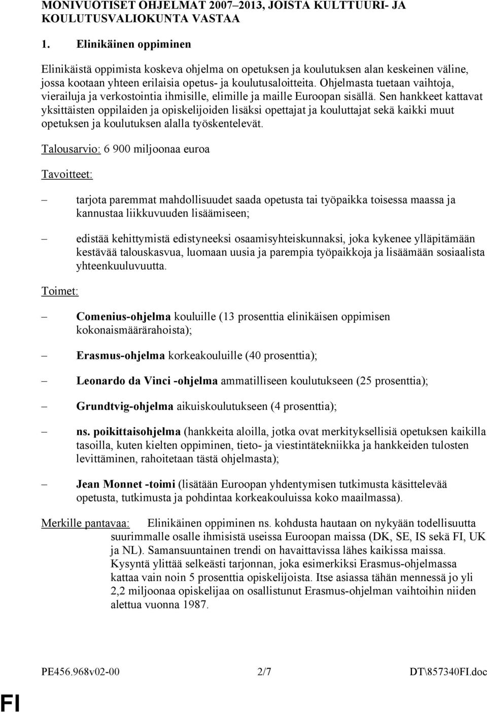 Ohjelmasta tuetaan vaihtoja, vierailuja ja verkostointia ihmisille, elimille ja maille Euroopan sisällä.