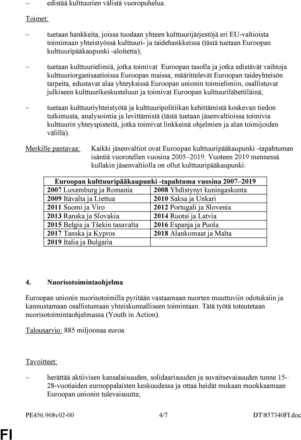 kulttuurielimiä, jotka toimivat Euroopan tasolla ja jotka edistävät vaihtoja kulttuuriorganisaatioissa Euroopan maissa, määrittelevät Euroopan taideyhteisön tarpeita, edustavat alaa yhteyksissä