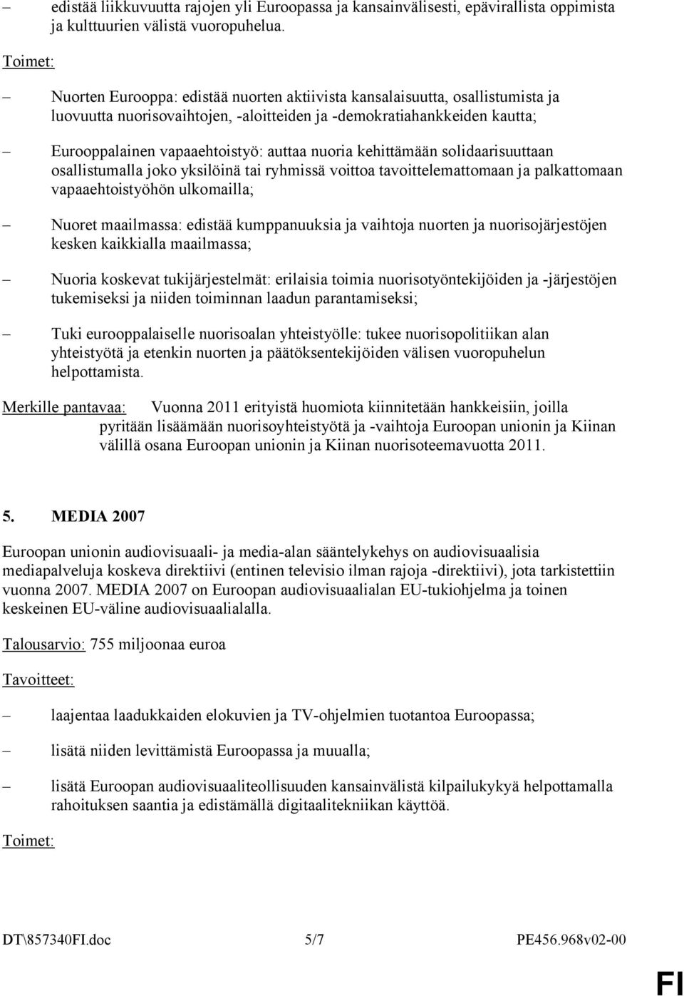 kehittämään solidaarisuuttaan osallistumalla joko yksilöinä tai ryhmissä voittoa tavoittelemattomaan ja palkattomaan vapaaehtoistyöhön ulkomailla; Nuoret maailmassa: edistää kumppanuuksia ja vaihtoja