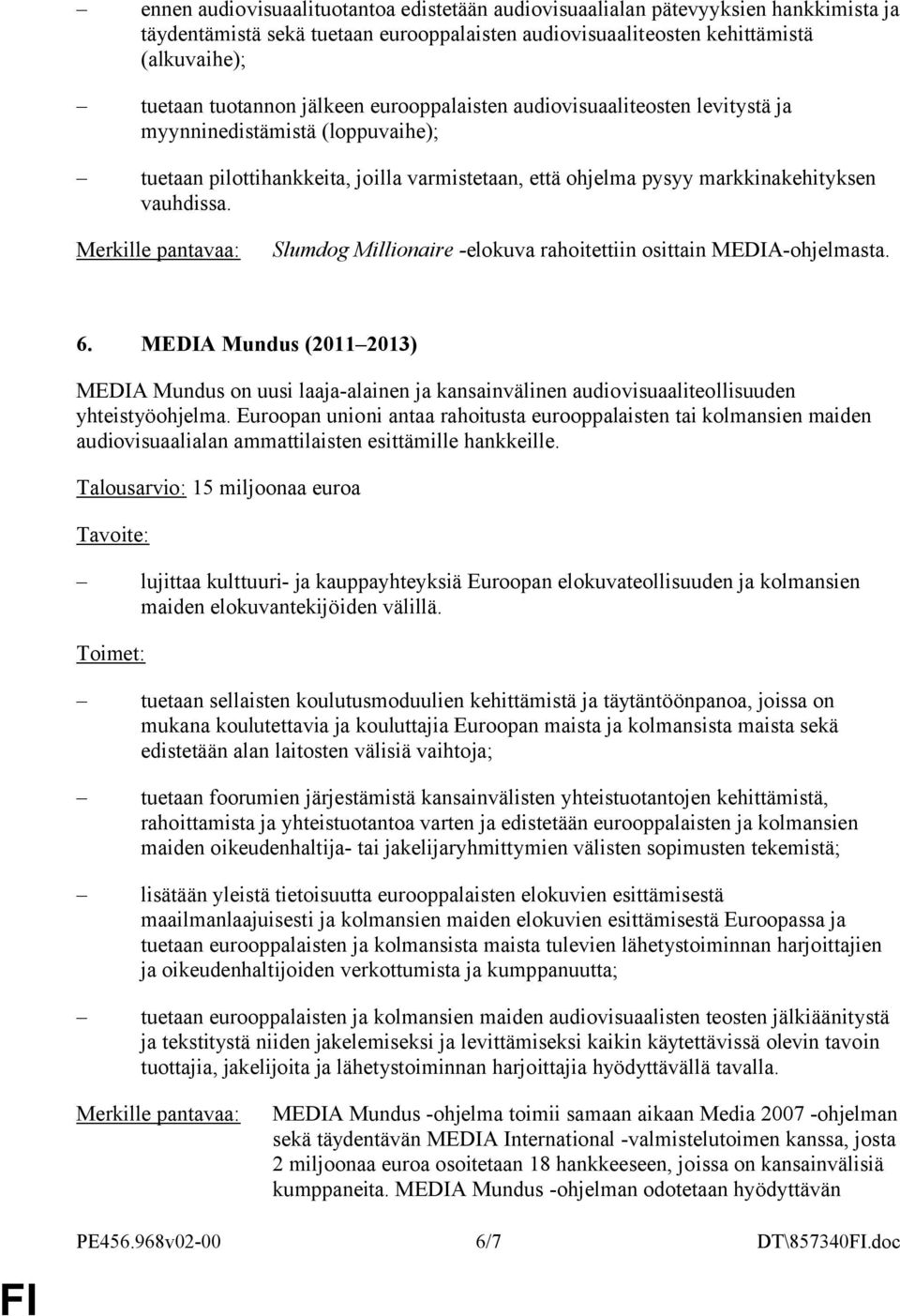 Slumdog Millionaire -elokuva rahoitettiin osittain MEDIA-ohjelmasta. 6. MEDIA Mundus (2011 2013) MEDIA Mundus on uusi laaja-alainen ja kansainvälinen audiovisuaaliteollisuuden yhteistyöohjelma.