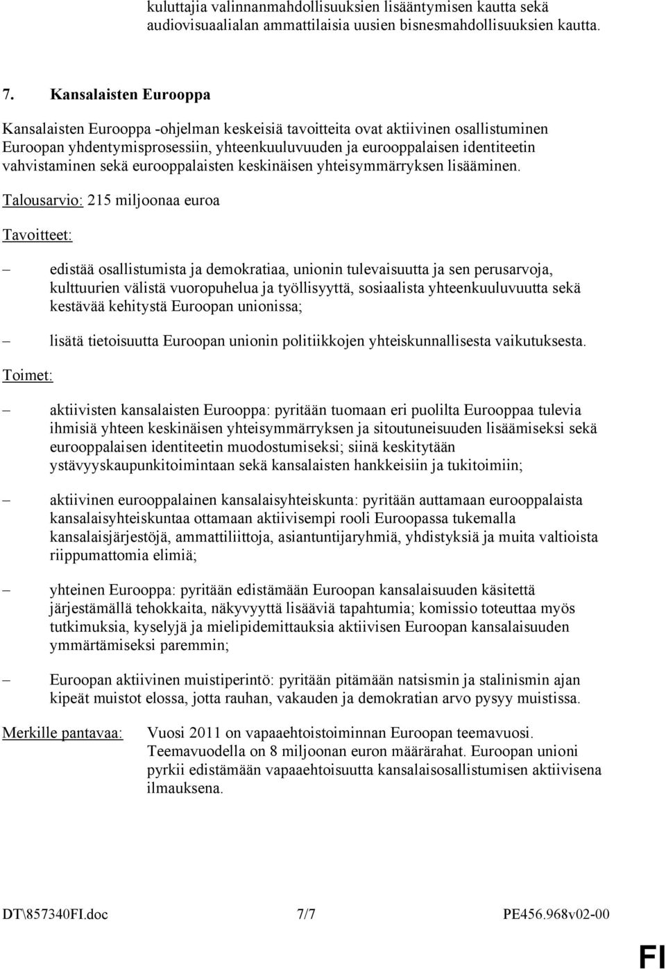 vahvistaminen sekä eurooppalaisten keskinäisen yhteisymmärryksen lisääminen.