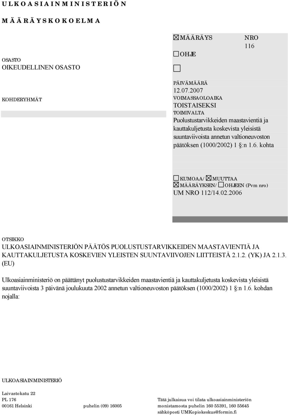 (1000/2002) 1 :n 1.6. kohta KUMOAA/ MUUTTAA MÄÄRÄYKSEN/ OHJEEN (Pvm nro) UM NRO 112/14.02.2006 OTSIKKO N PÄÄTÖS PUOLUSTUSTARVIKKEIDEN MAASTAVIENTIÄ JA KAUTTAKULJETUSTA KOSKEVIEN YLEISTEN SUUNTAVIIVOJEN LIITTEISTÄ 2.