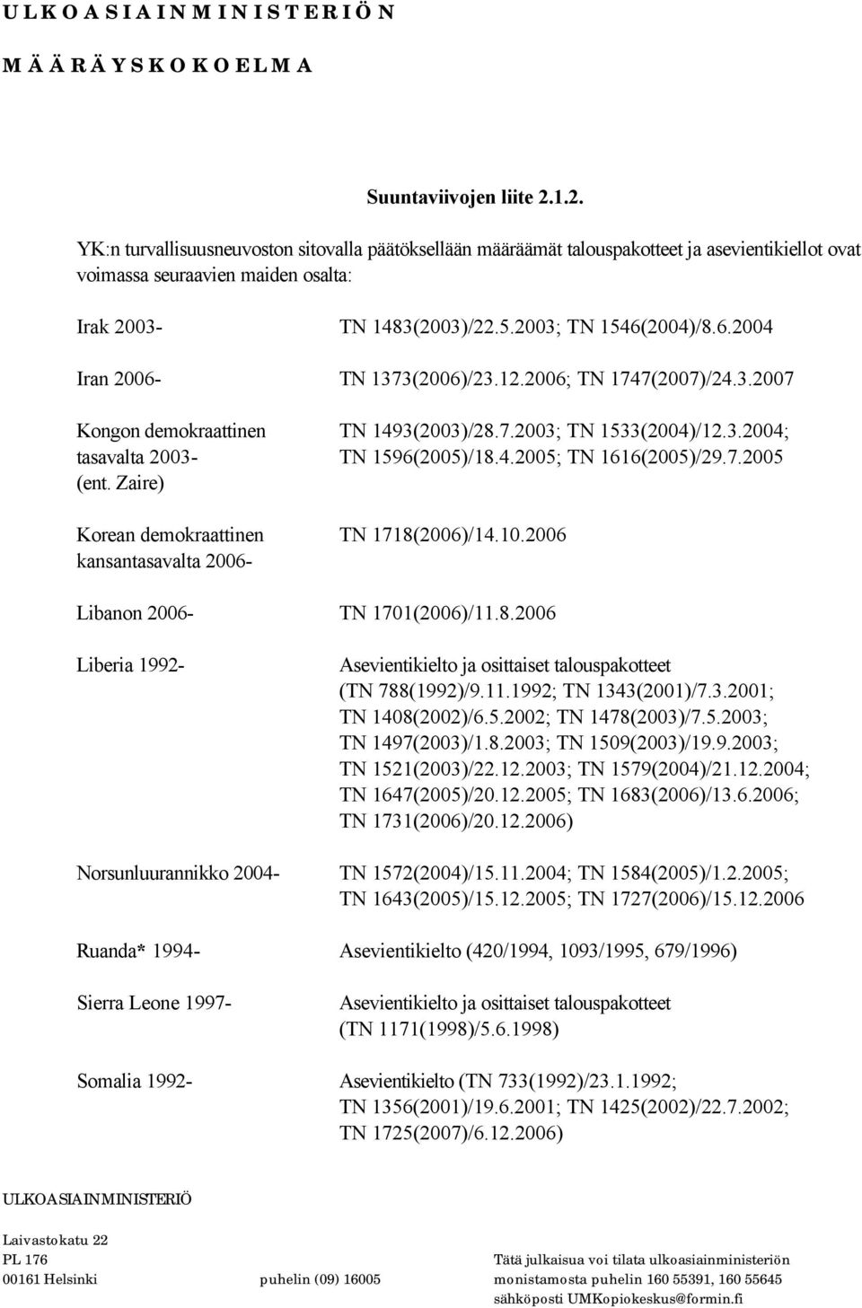 7.2005 (ent. Zaire) Korean demokraattinen TN 1718(2006)/14.10.2006 kansantasavalta 2006- Libanon 2006- TN 1701(2006)/11.8.2006 Liberia 1992- Asevientikielto ja osittaiset talouspakotteet (TN 788(1992)/9.