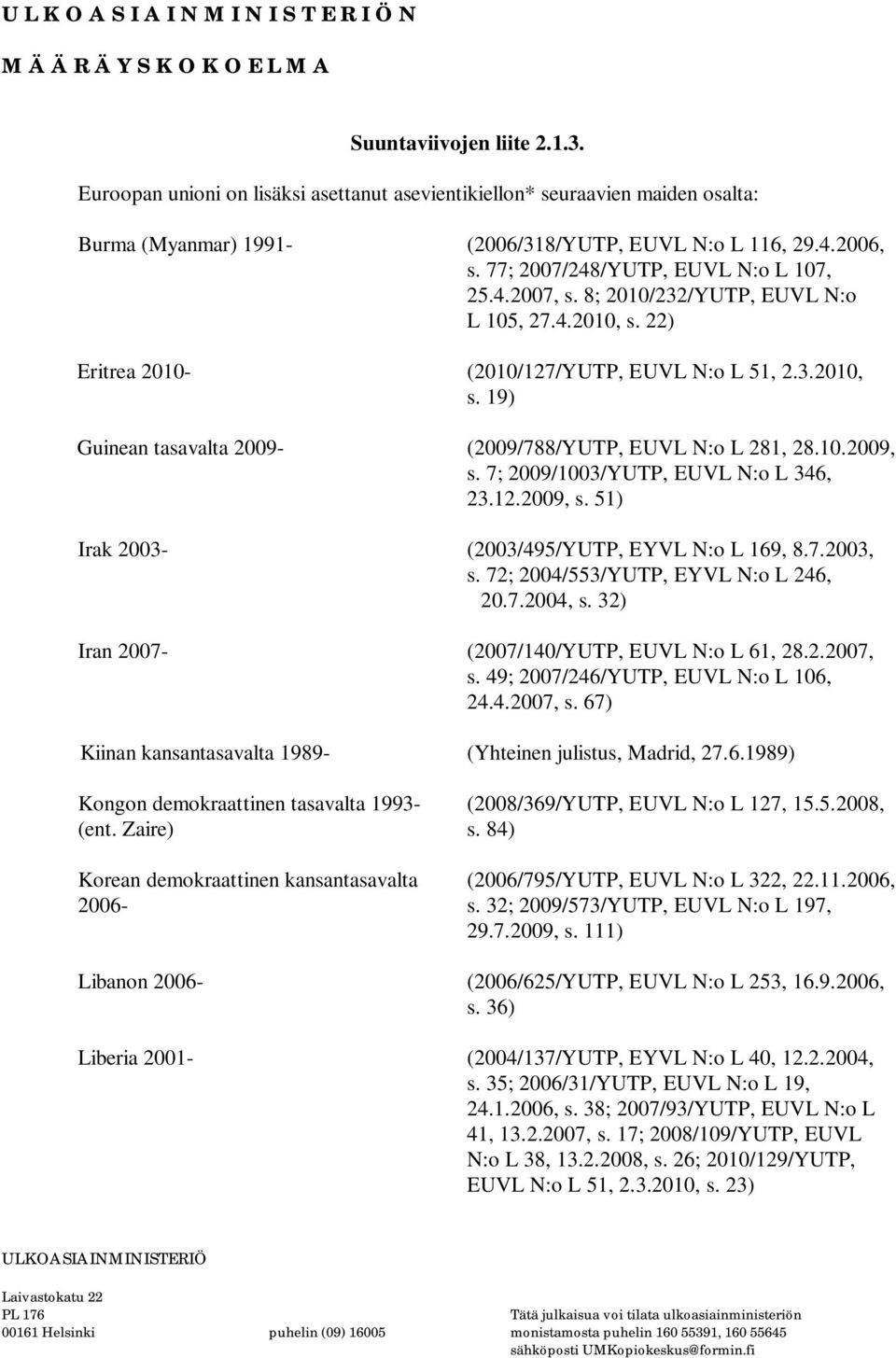 10.2009, s. 7; 2009/1003/YUTP, EUVL N:o L 346, 23.12.2009, s. 51) Irak 2003- (2003/495/YUTP, EYVL N:o L 169, 8.7.2003, s. 72; 2004/553/YUTP, EYVL N:o L 246, 20.7.2004, s.