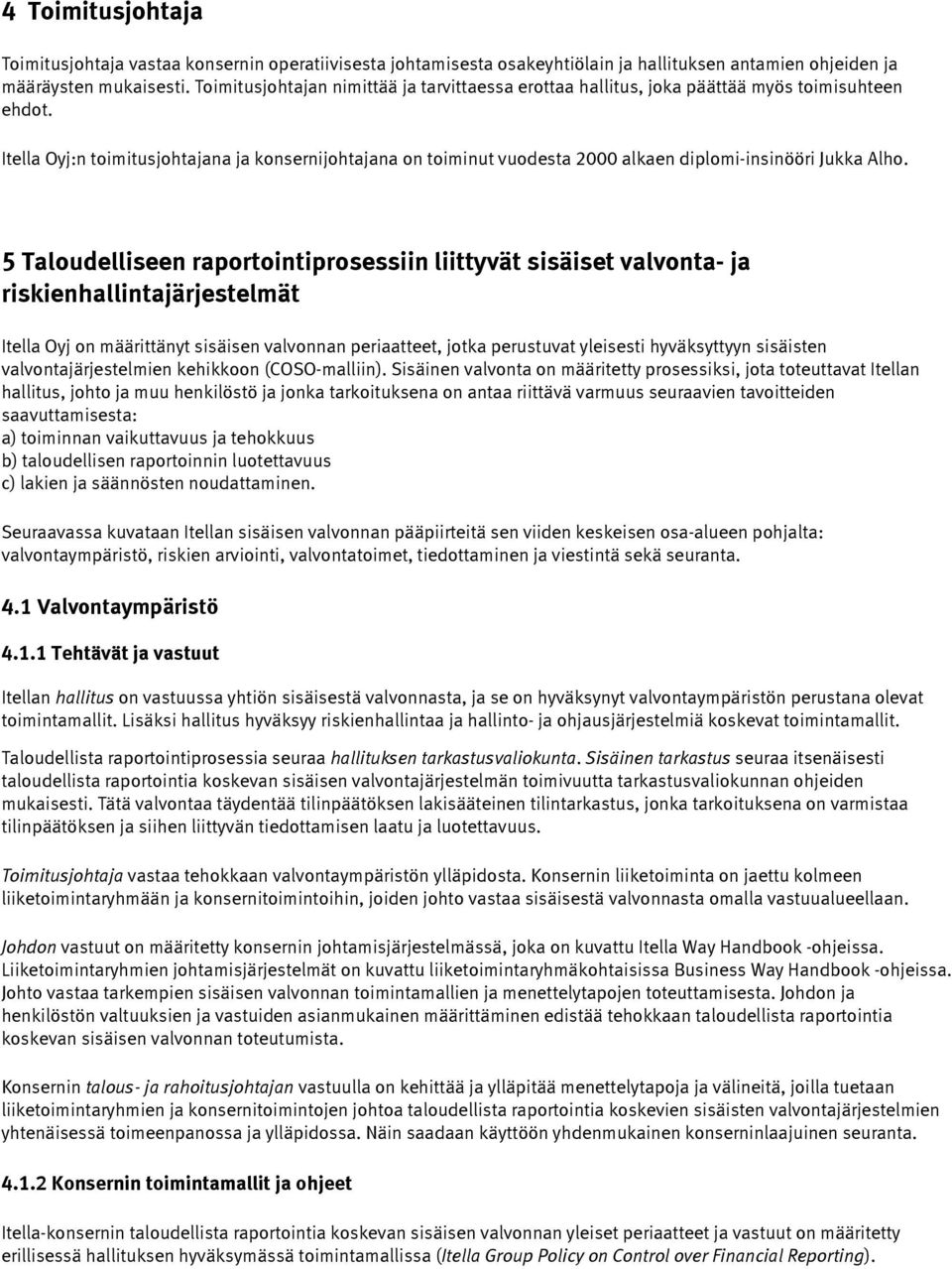 Itella Oyj:n toimitusjohtajana ja konsernijohtajana on toiminut vuodesta 2000 alkaen diplomi-insinööri Jukka Alho.