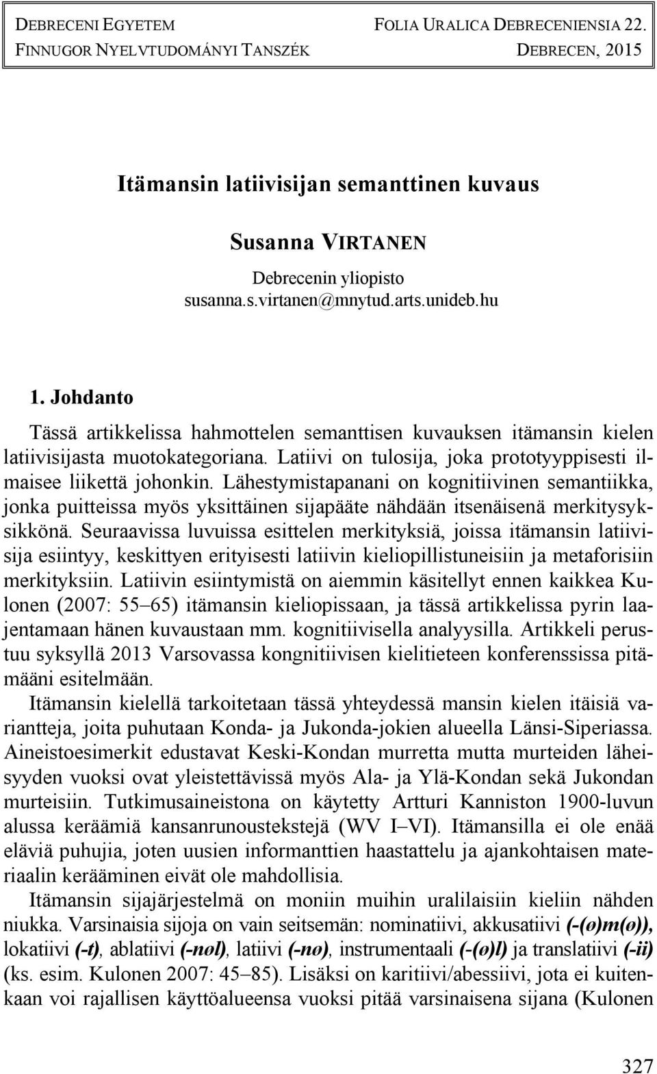 Lähestymistapanani on kognitiivinen semantiikka, jonka puitteissa myös yksittäinen sijapääte nähdään itsenäisenä merkitysyksikkönä.