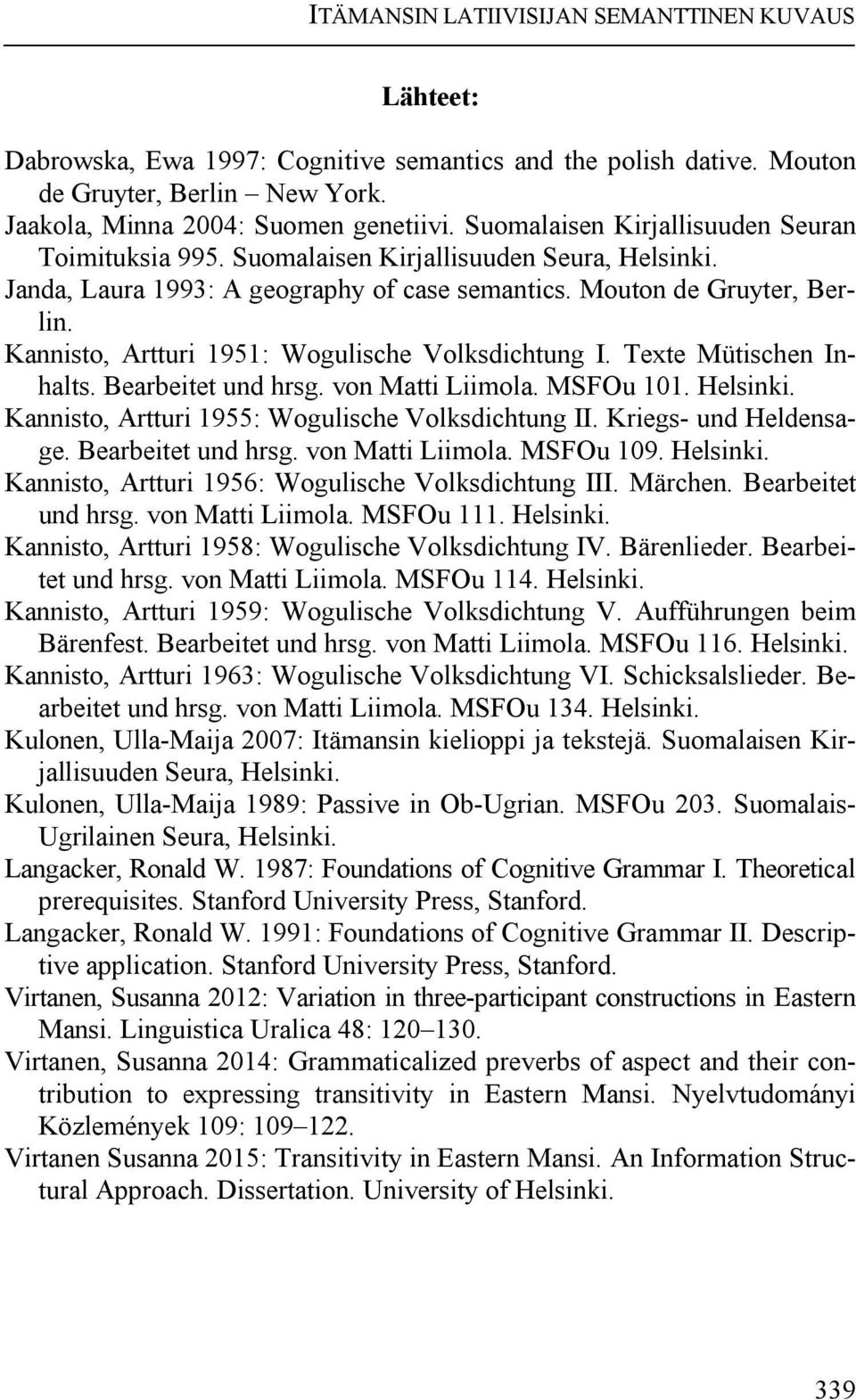 Kannisto, Artturi 1951: Wogulische Volksdichtung I. Texte Mütischen Inhalts. Bearbeitet und hrsg. von Matti Liimola. MSFOu 101. Helsinki. Kannisto, Artturi 1955: Wogulische Volksdichtung II.