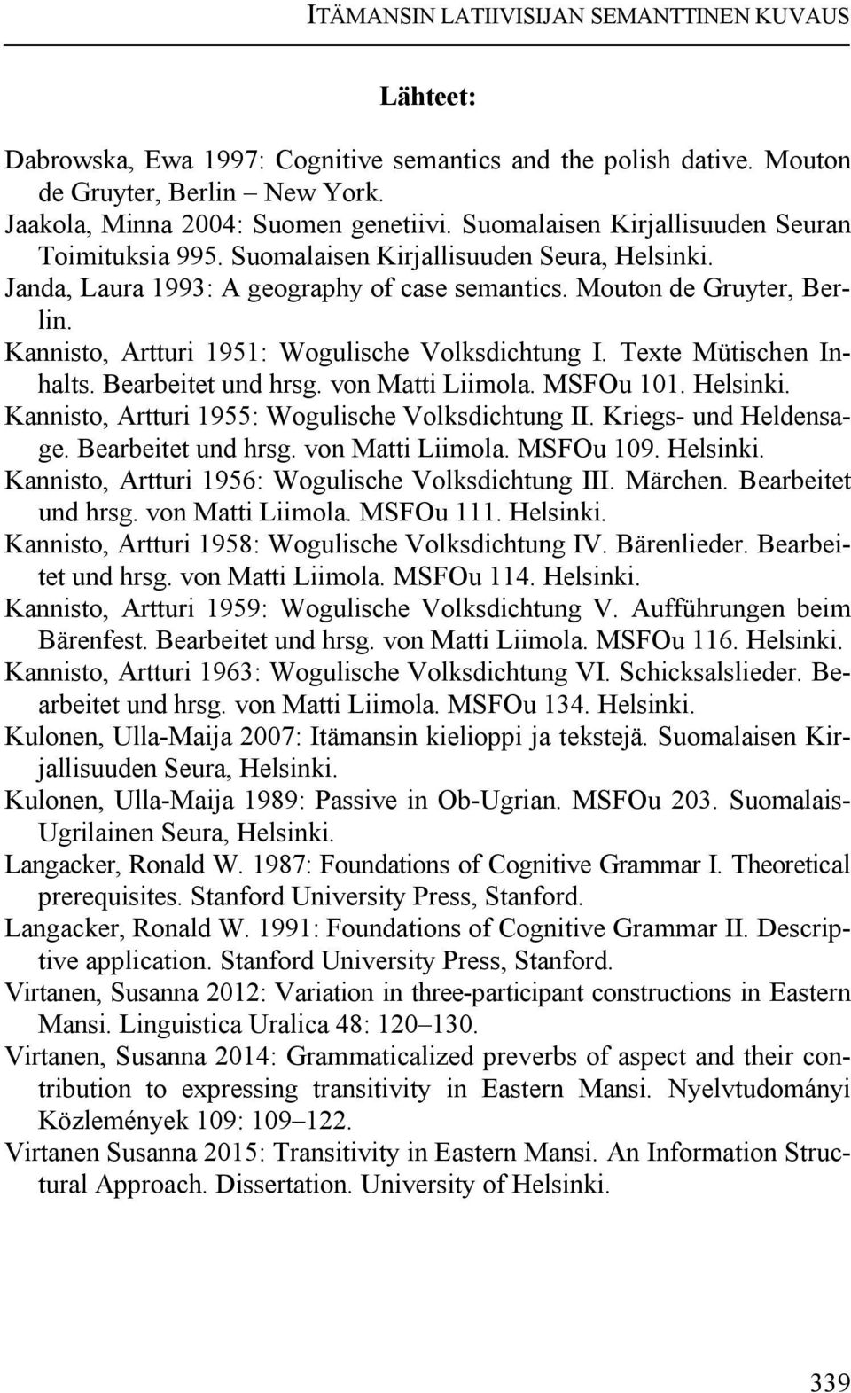 Kannisto, Artturi 1951: Wogulische Volksdichtung I. Texte Mütischen Inhalts. Bearbeitet und hrsg. von Matti Liimola. MSFOu 101. Helsinki. Kannisto, Artturi 1955: Wogulische Volksdichtung II.