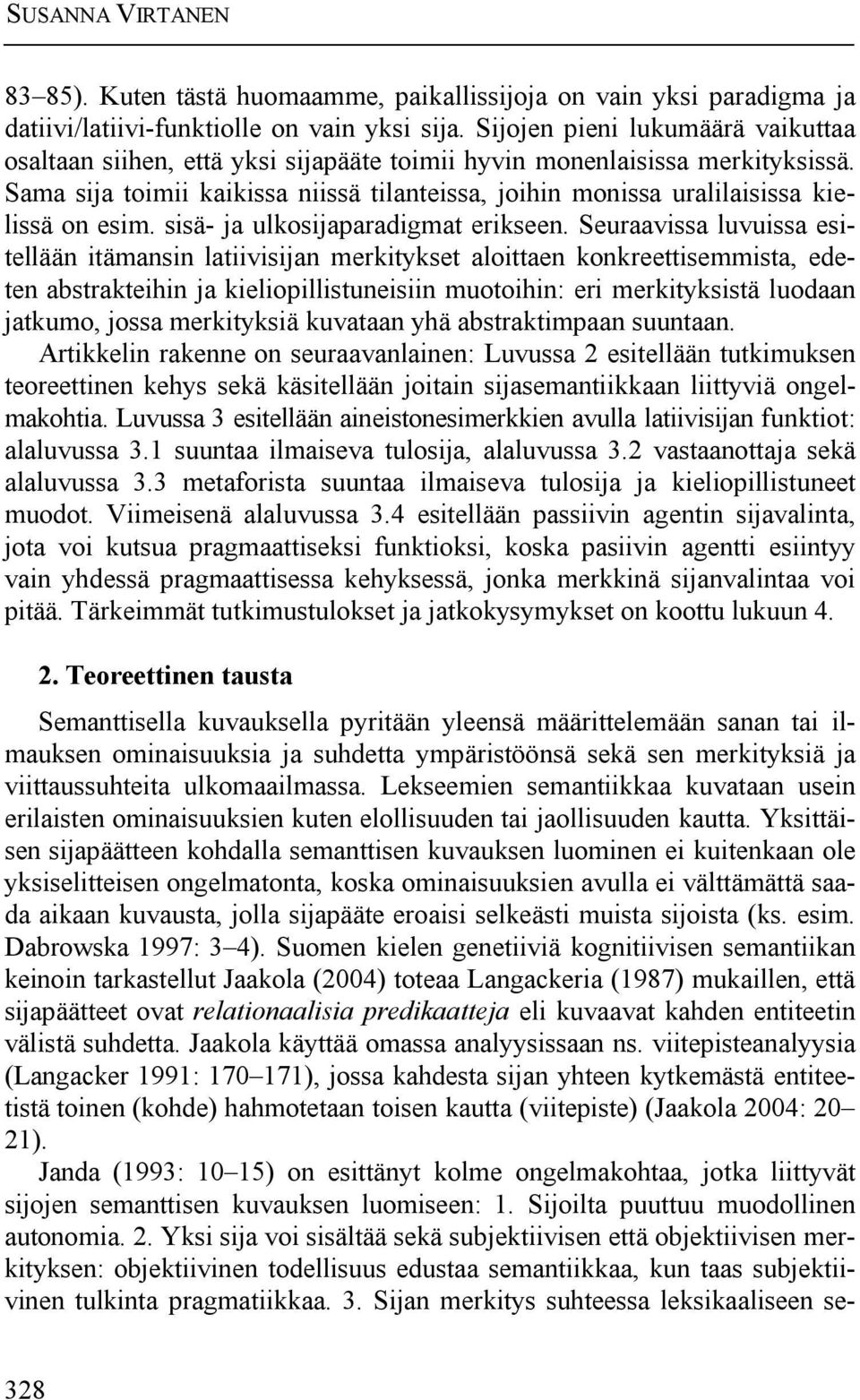 Sama sija toimii kaikissa niissä tilanteissa, joihin monissa uralilaisissa kielissä on esim. sisä- ja ulkosijaparadigmat erikseen.