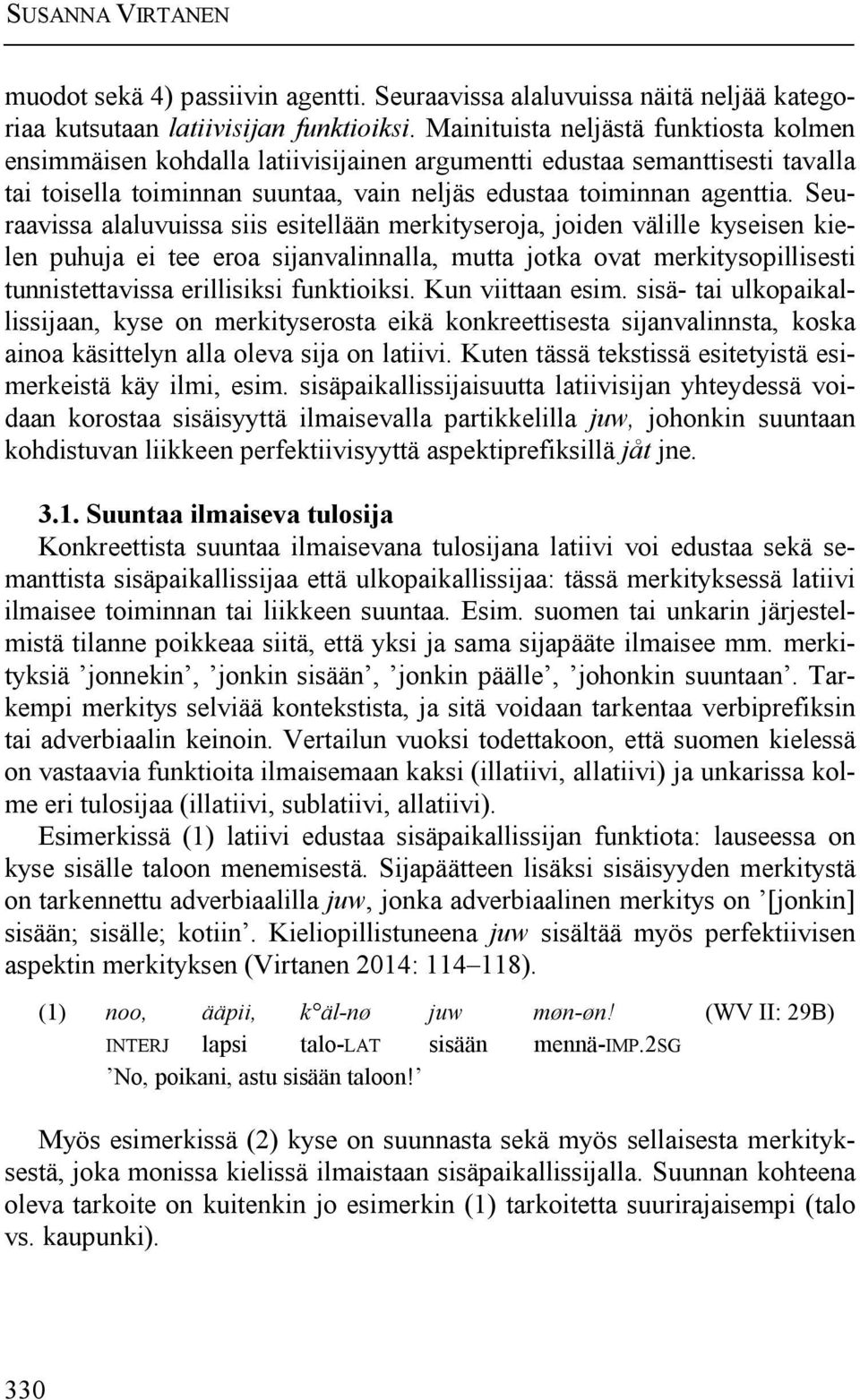 Seuraavissa alaluvuissa siis esitellään merkityseroja, joiden välille kyseisen kielen puhuja ei tee eroa sijanvalinnalla, mutta jotka ovat merkitysopillisesti tunnistettavissa erillisiksi funktioiksi.