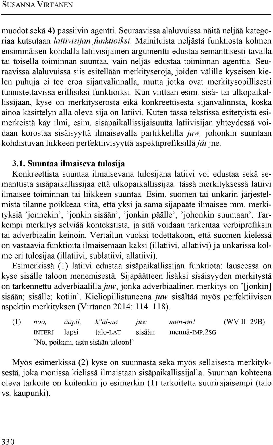 Seuraavissa alaluvuissa siis esitellään merkityseroja, joiden välille kyseisen kielen puhuja ei tee eroa sijanvalinnalla, mutta jotka ovat merkitysopillisesti tunnistettavissa erillisiksi funktioiksi.