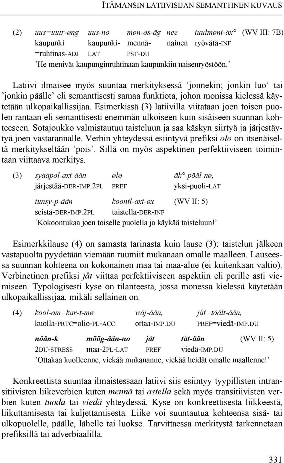 Latiivi ilmaisee myös suuntaa merkityksessä jonnekin; jonkin luo tai jonkin päälle eli semanttisesti samaa funktiota, johon monissa kielessä käytetään ulkopaikallissijaa.