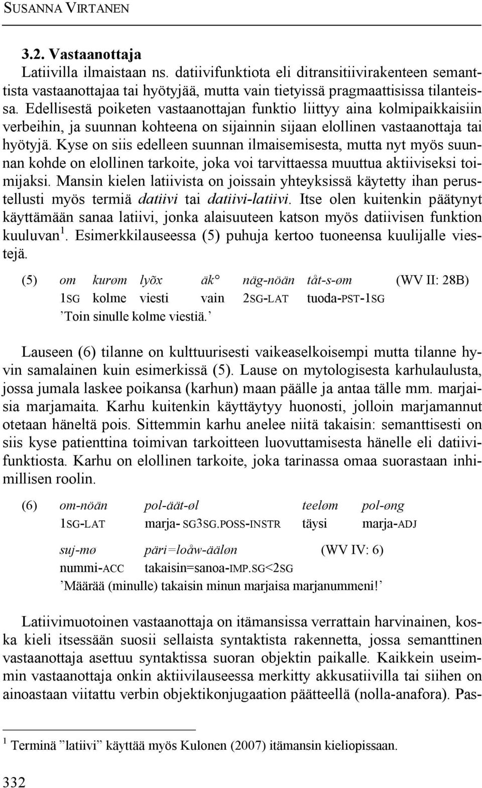 Kyse on siis edelleen suunnan ilmaisemisesta, mutta nyt myös suunnan kohde on elollinen tarkoite, joka voi tarvittaessa muuttua aktiiviseksi toimijaksi.