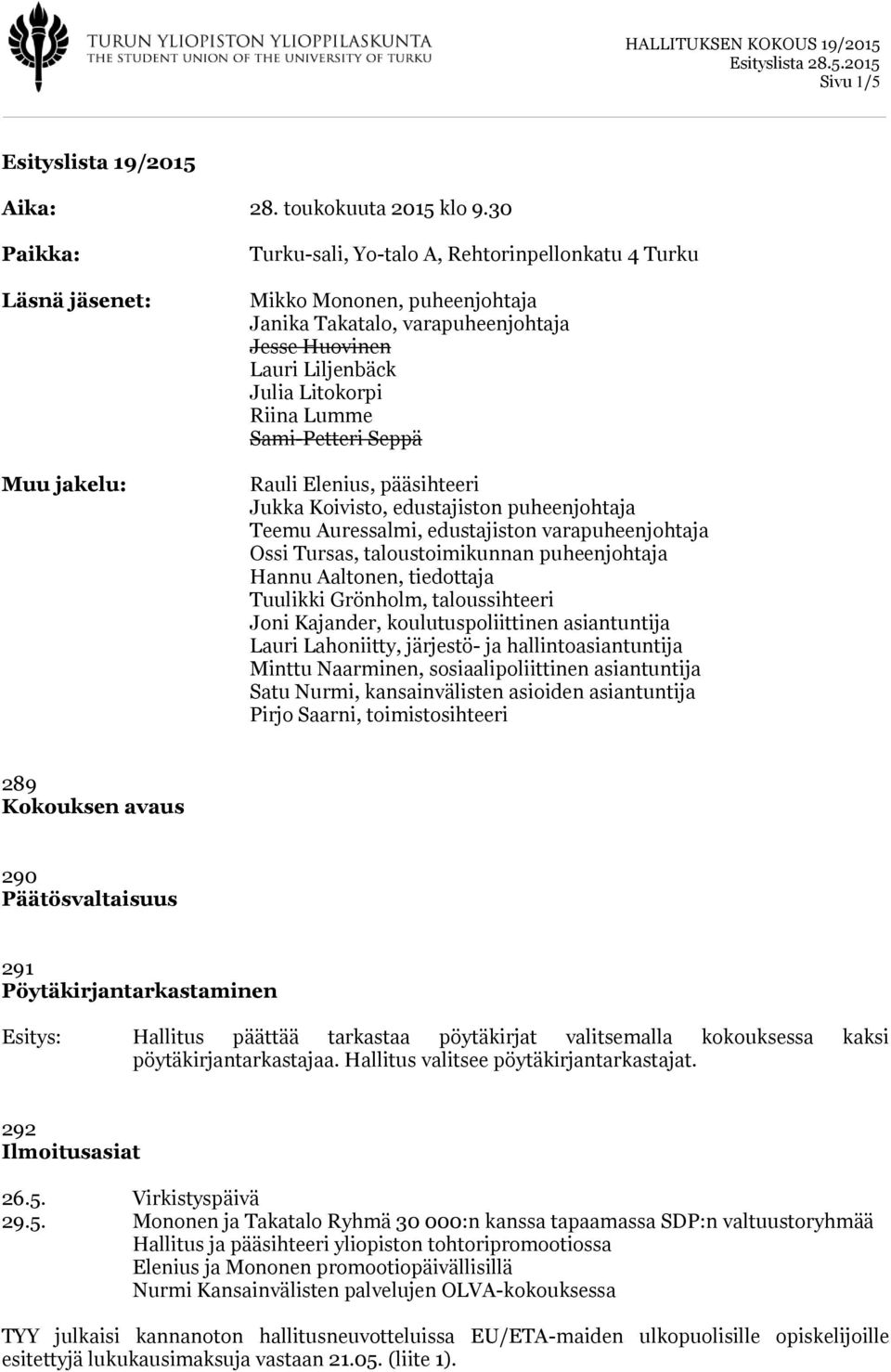 Riina Lumme Sami-Petteri Seppä Rauli Elenius, pääsihteeri Jukka Koivisto, edustajiston puheenjohtaja Teemu Auressalmi, edustajiston varapuheenjohtaja Ossi Tursas, taloustoimikunnan puheenjohtaja