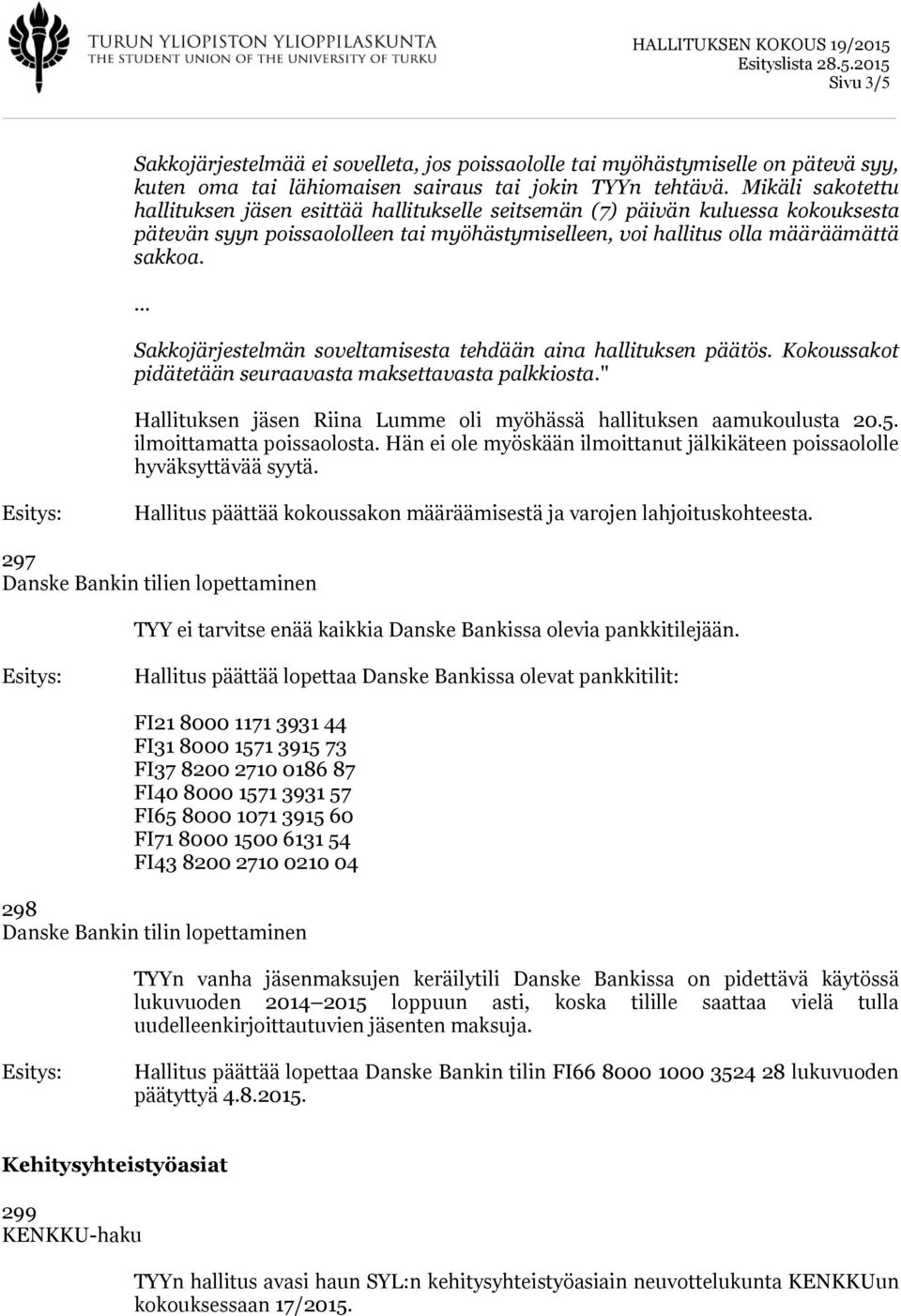 Sakkojärjestelmän soveltamisesta tehdään aina hallituksen päätös. Kokoussakot pidätetään seuraavasta maksettavasta palkkiosta." Hallituksen jäsen Riina Lumme oli myöhässä hallituksen aamukoulusta 20.