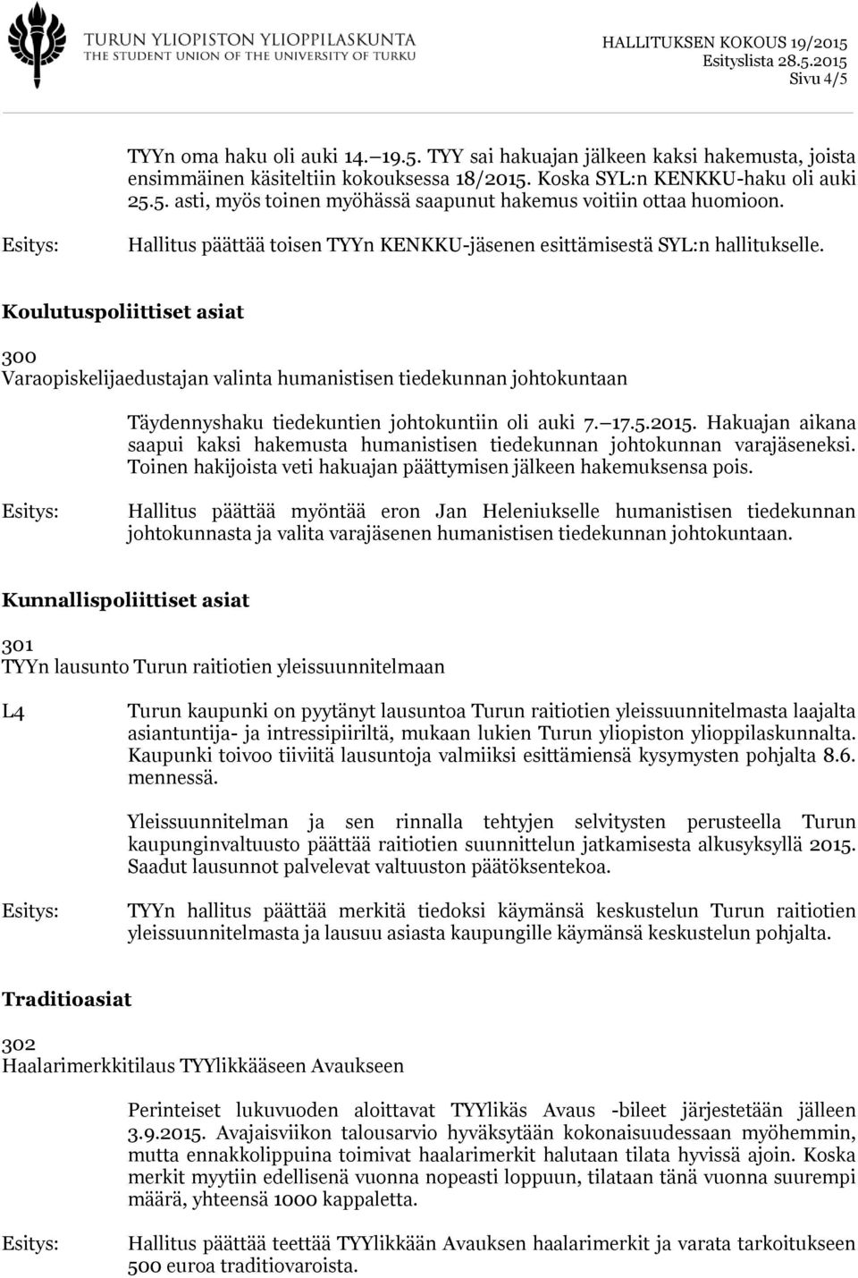 Koulutuspoliittiset asiat 300 Varaopiskelijaedustajan valinta humanistisen tiedekunnan johtokuntaan Täydennyshaku tiedekuntien johtokuntiin oli auki 7. 17.5.2015.