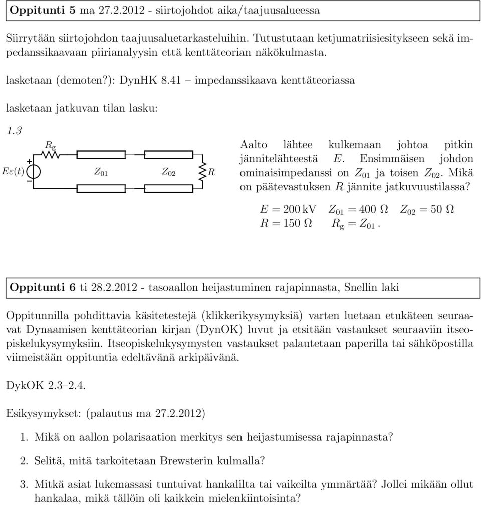 41 impedanssikaava kenttäteoriassa lasketaan jatkuvan tilan lasku: 1.3 ε(t) R g Z 01 Z 02 R Aalto lähtee kulkemaan johtoa pitkin jännitelähteestä.