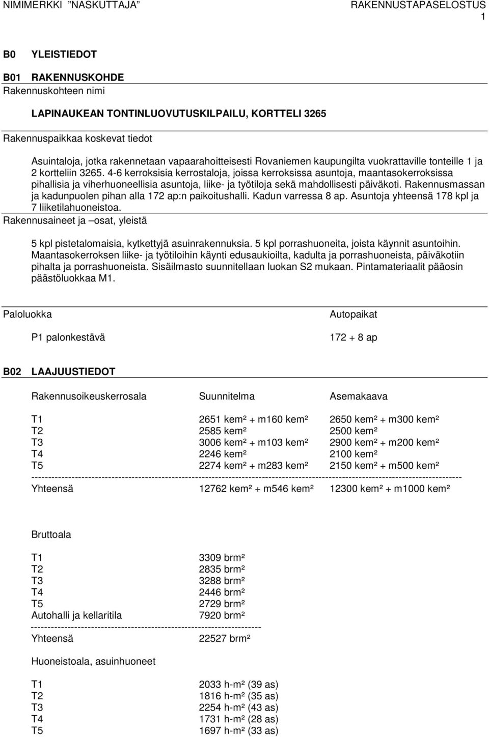 4-6 kerroksisia kerrostaloja, joissa kerroksissa asuntoja, maantasokerroksissa pihallisia ja viherhuoneellisia asuntoja, liike- ja työtiloja sekä mahdollisesti päiväkoti.