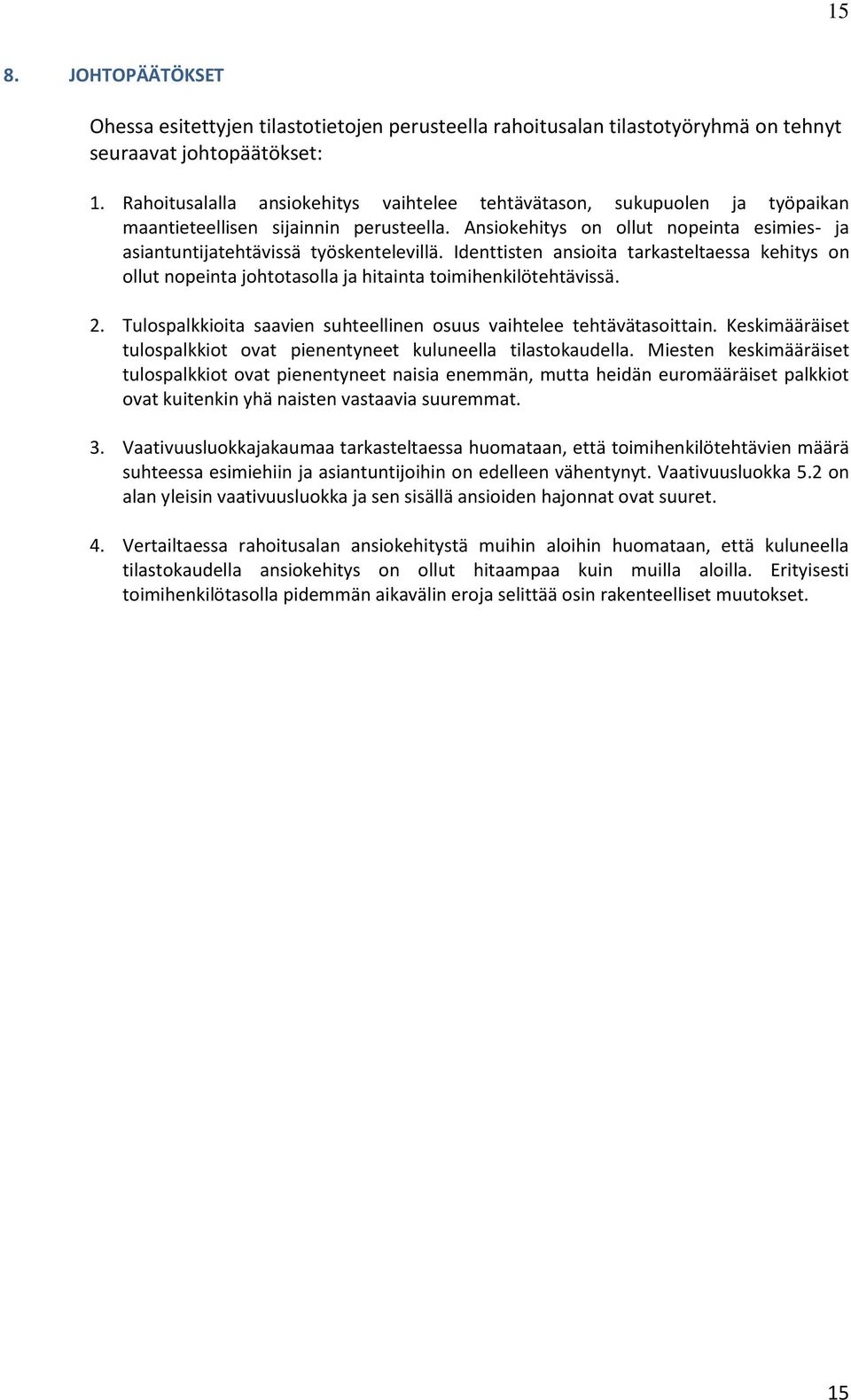 Identtisten ansioita tarkasteltaessa kehitys on ollut nopeinta johtotasolla ja hitainta toimihenkilötehtävissä. 2. Tulospalkkioita saavien suhteellinen osuus vaihtelee tehtävätasoittain.