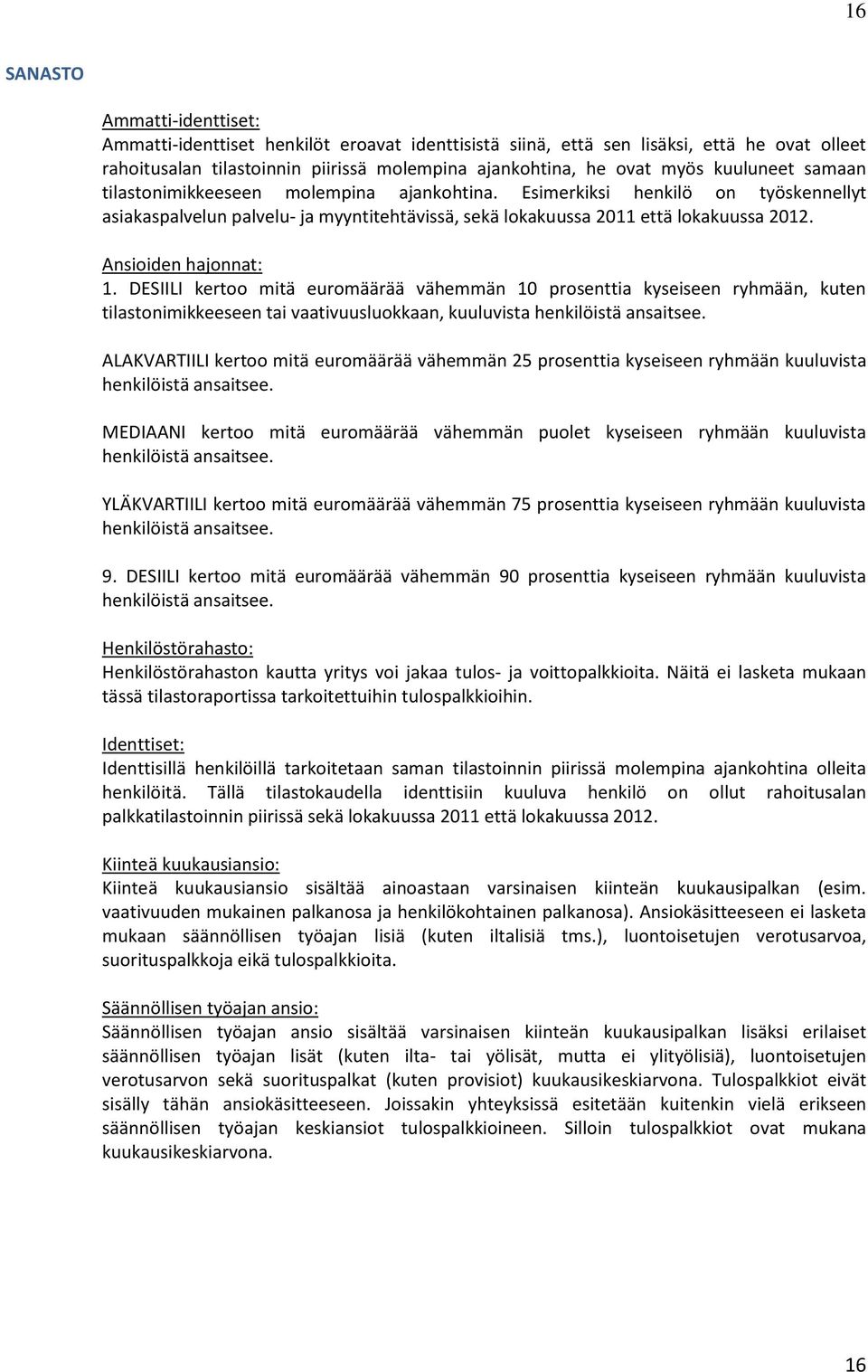 Ansioiden hajonnat: 1. DESIILI kertoo mitä euromäärää vähemmän 10 prosenttia kyseiseen ryhmään, kuten tilastonimikkeeseen tai vaativuusluokkaan, kuuluvista henkilöistä ansaitsee.