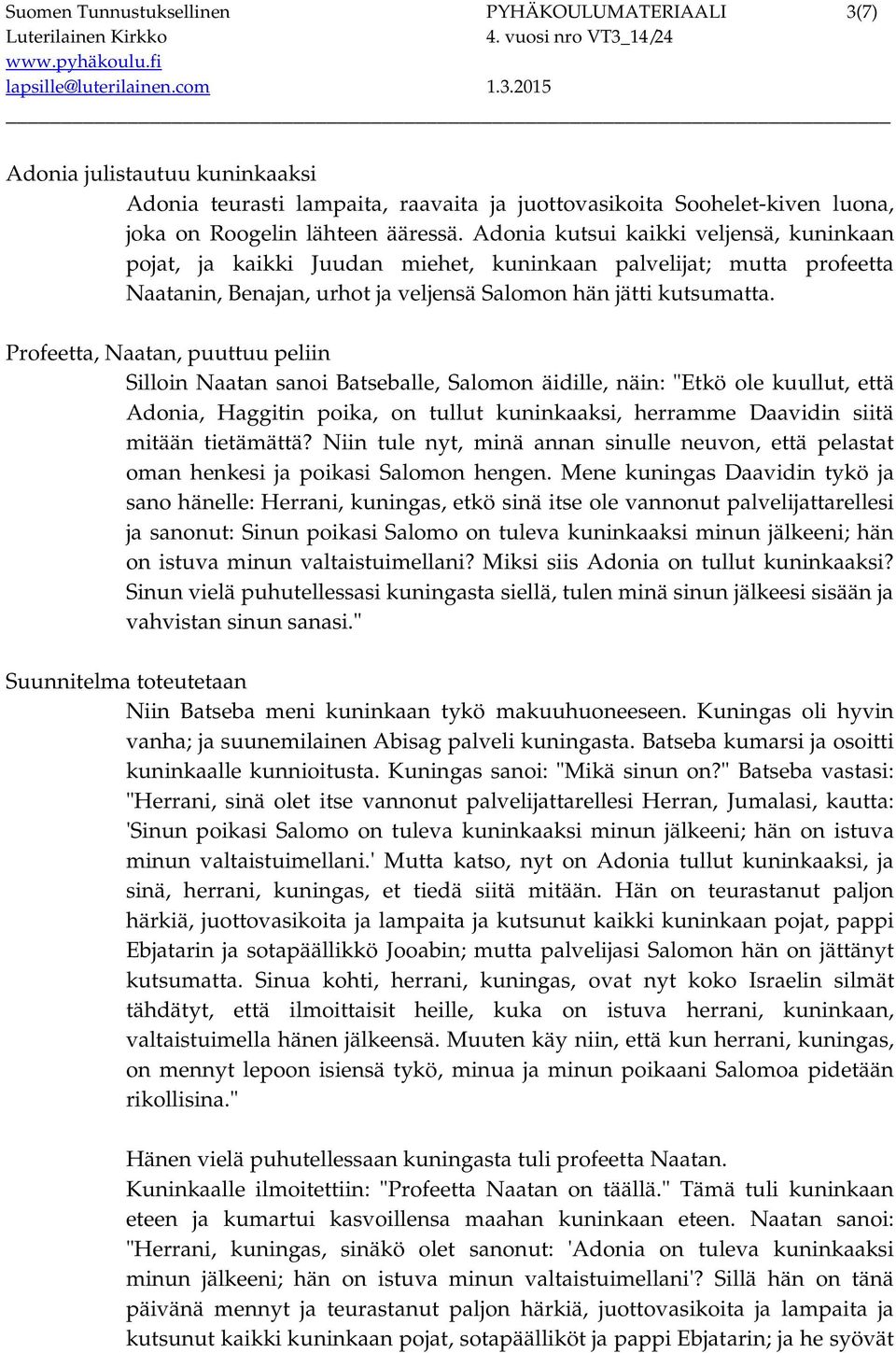 Profeetta, Naatan, puuttuu peliin Silloin Naatan sanoi Batseballe, Salomon äidille, näin: "Etkö ole kuullut, että Adonia, Haggitin poika, on tullut kuninkaaksi, herramme Daavidin siitä mitään