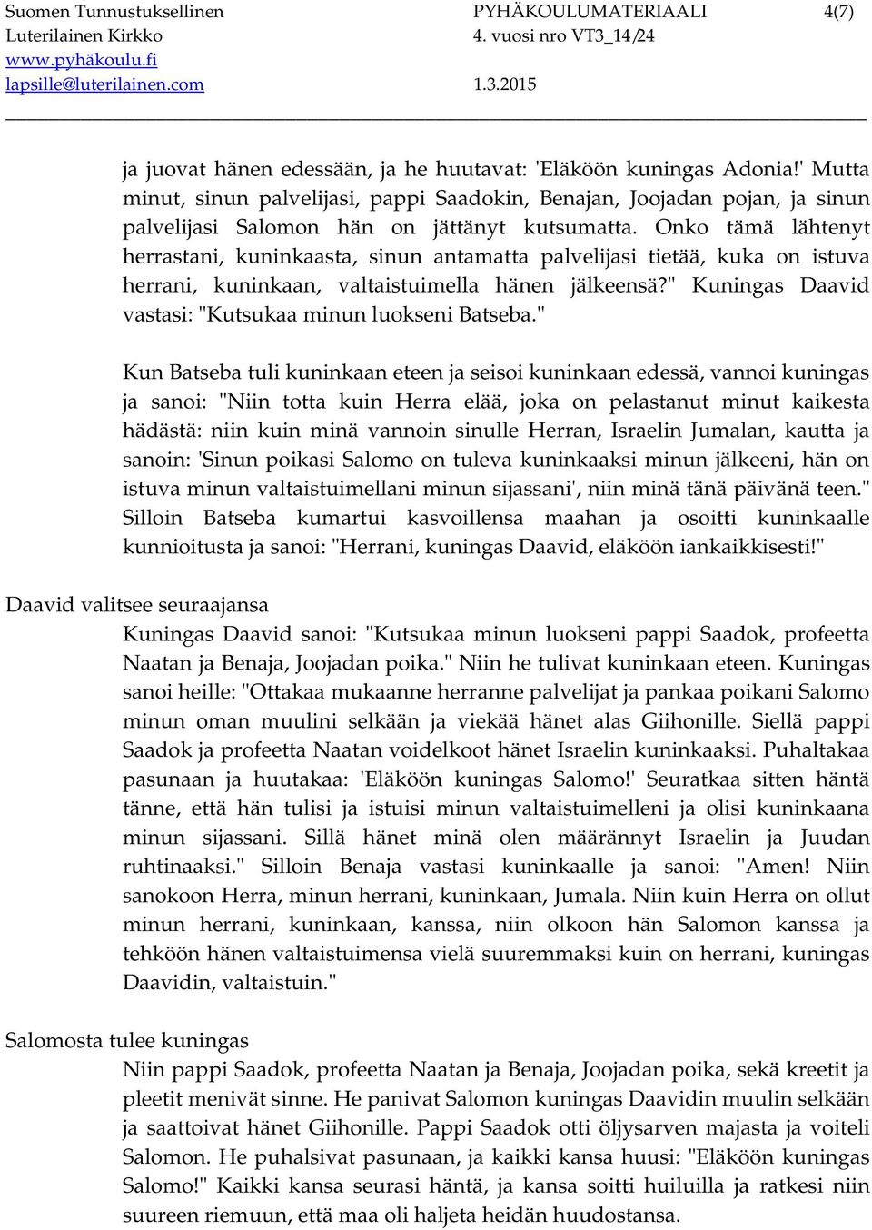Onko tämä lähtenyt herrastani, kuninkaasta, sinun antamatta palvelijasi tietää, kuka on istuva herrani, kuninkaan, valtaistuimella hänen jälkeensä?