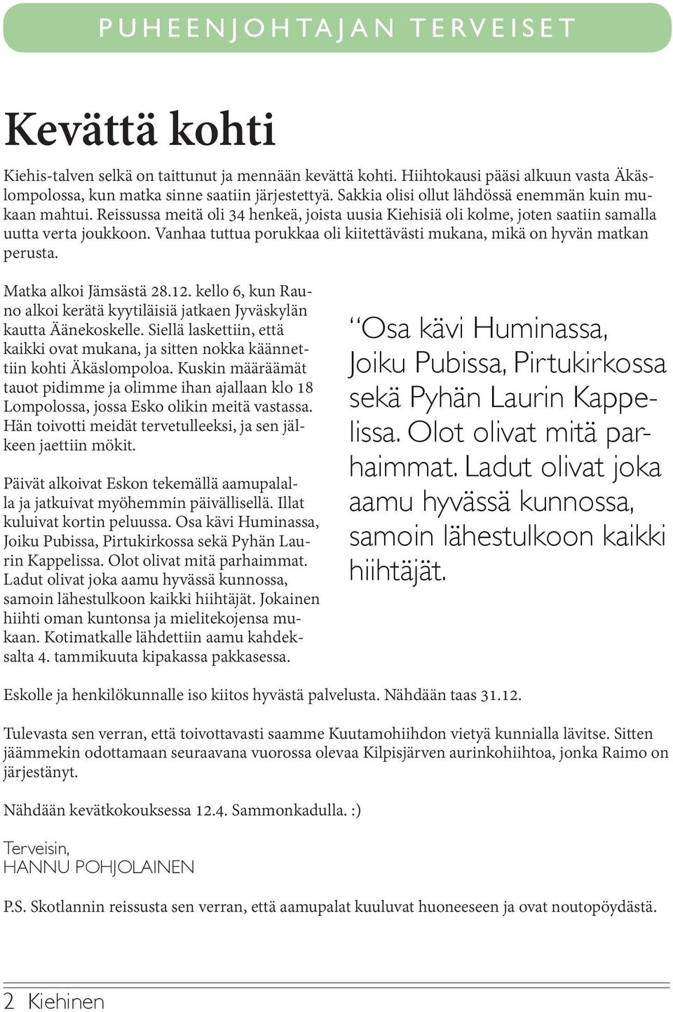 Vanhaa tuttua porukkaa oli kiitettävästi mukana, mikä on hyvän matkan perusta. Matka alkoi Jämsästä 28.12. kello 6, kun Rauno alkoi kerätä kyytiläisiä jatkaen Jyväskylän kautta Äänekoskelle.